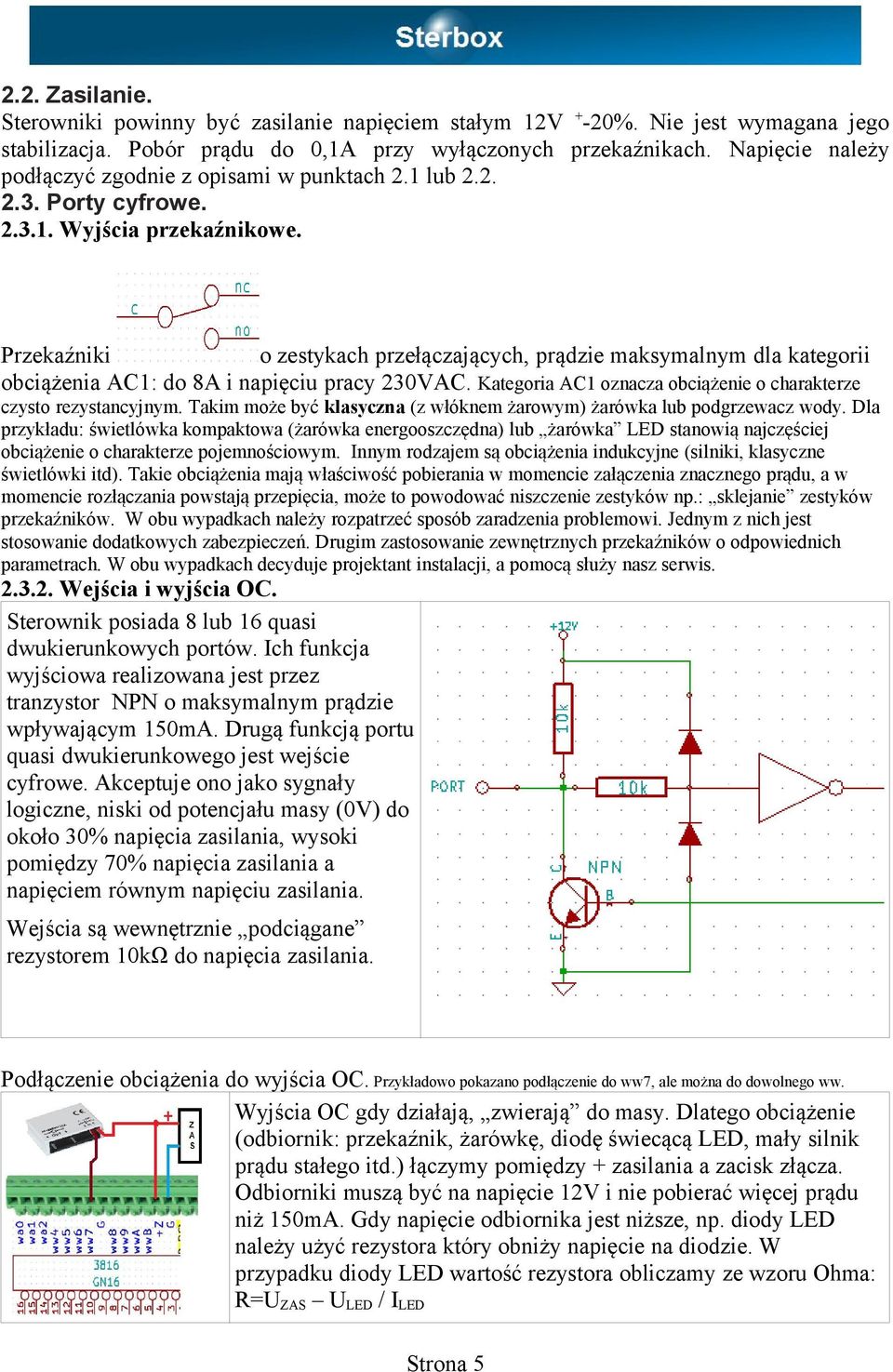 Przekaźniki o zestykach przełączających, prądzie maksymalnym dla kategorii obciążenia AC1: do 8A i napięciu pracy 230VAC. Kategoria AC1 oznacza obciążenie o charakterze czysto rezystancyjnym.