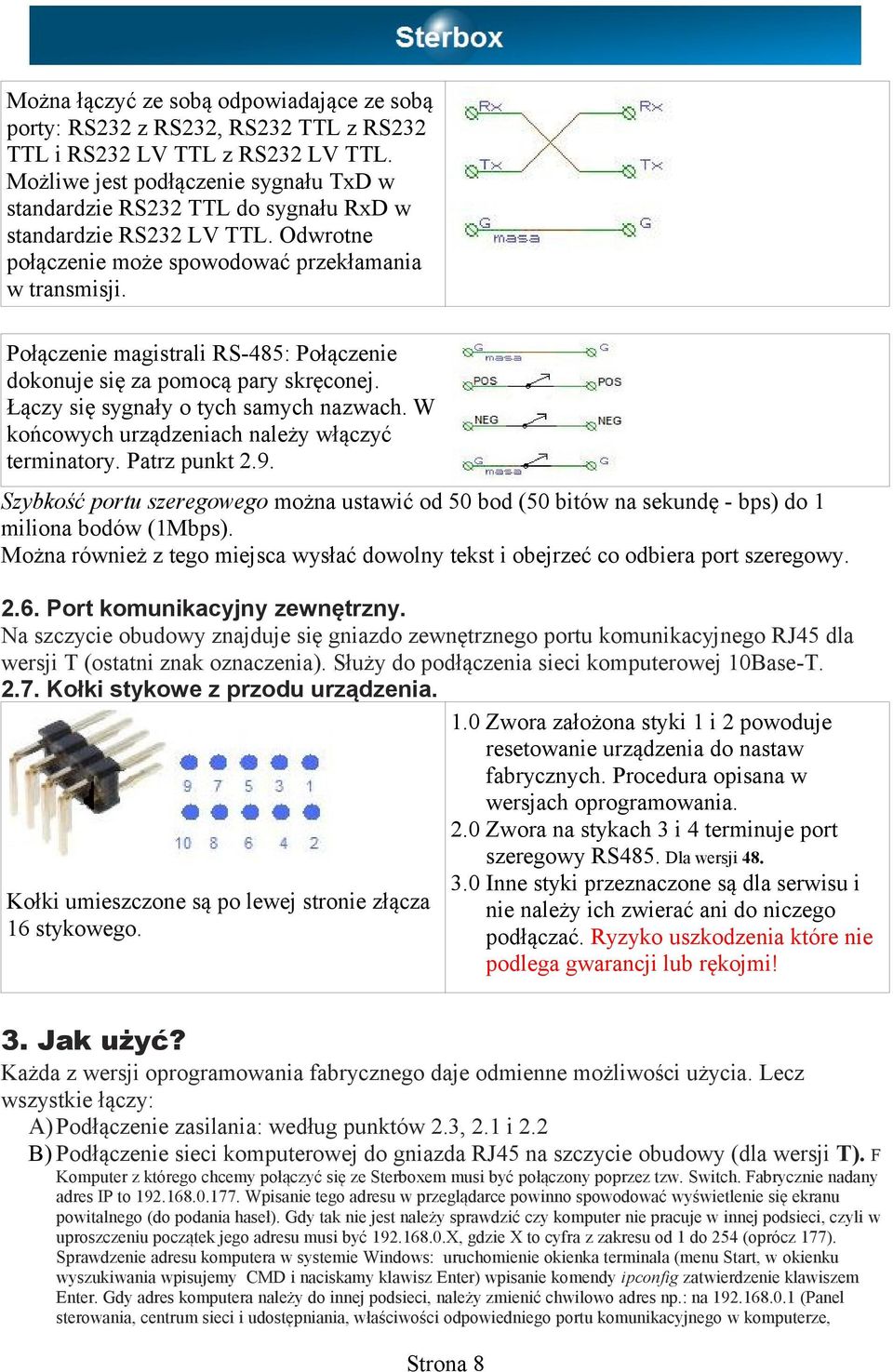 Połączenie magistrali RS-485: Połączenie dokonuje się za pomocą pary skręconej. Łączy się sygnały o tych samych nazwach. W końcowych urządzeniach należy włączyć terminatory. Patrz punkt 2.9.