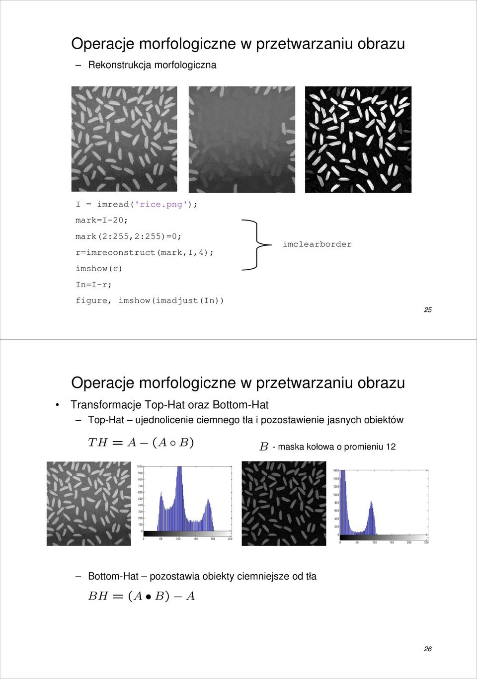 In=I-r; figure, imshow(imadjust(in)) 25 Transformacje Top-Hat oraz Bottom-Hat Top-Hat