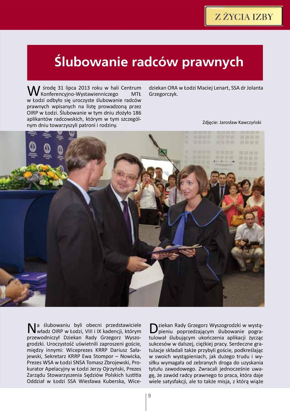 Na ślubowaniu byli obecni przedstawiciele władz OIRP w Łodzi, VIII i IX kadencji, którym przewodniczył Dziekan Rady Grzegorz Wyszogrodzki.