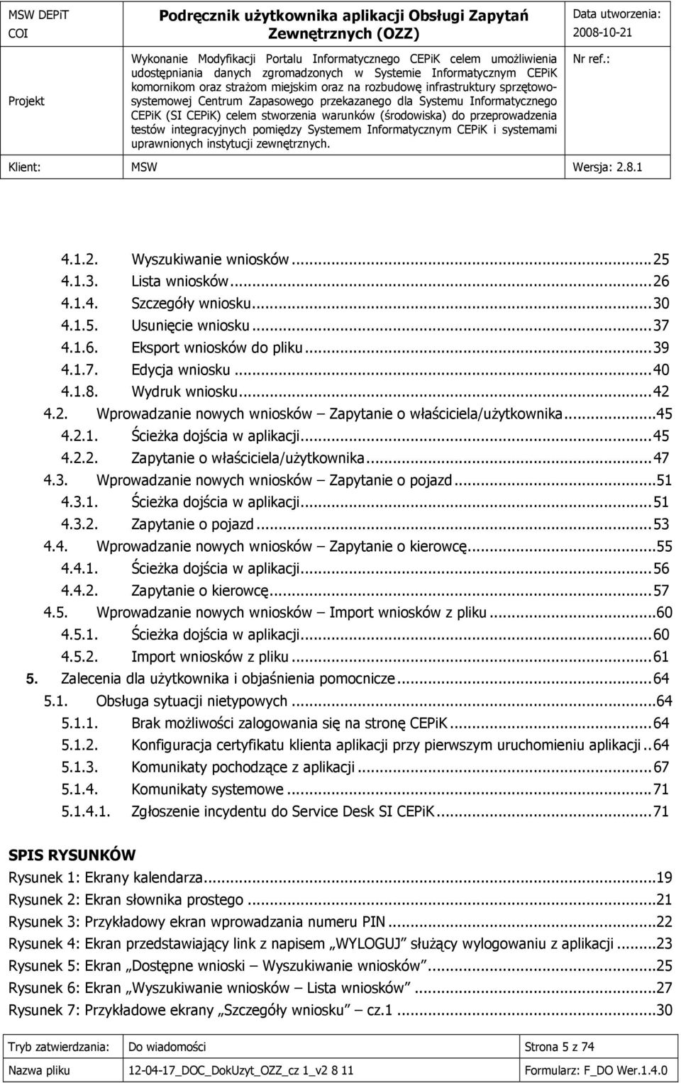 Wprowadzanie nowych wniosków Zapytanie o pojazd...51 4.3.1. Ścieżka dojścia w aplikacji...51 4.3.2. Zapytanie o pojazd...53 4.4. Wprowadzanie nowych wniosków Zapytanie o kierowcę...55 4.4.1. Ścieżka dojścia w aplikacji...56 4.