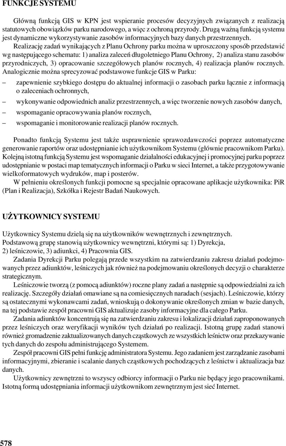 Realizację zadań wynikających z Planu Ochrony parku można w uproszczony sposób przedstawić wg następującego schematu: 1) analiza zaleceń długoletniego Planu Ochrony, 2) analiza stanu zasobów