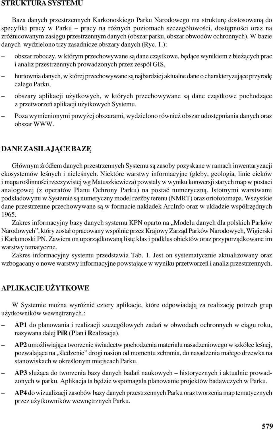 ): obszar roboczy, w którym przechowywane są dane cząstkowe, będące wynikiem z bieżących prac i analiz przestrzennych prowadzonych przez zespół GIS, hurtownia danych, w której przechowywane są