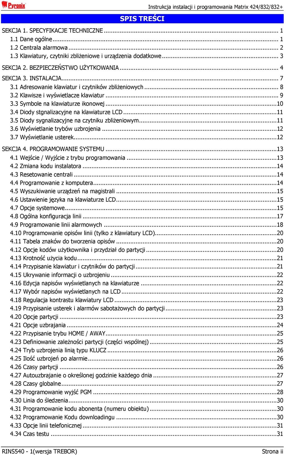 2 Klawisze i wyświetlacze klawiatur... 9 3.3 Symbole na klawiaturze ikonowej...10 3.4 Diody stgnalizacyjne na klawiaturze LCD...11 3.5 Diody sygnalizacyjne na czytniku zbliżeniowym...11 3.6 Wyświetlanie trybów uzbrojenia.