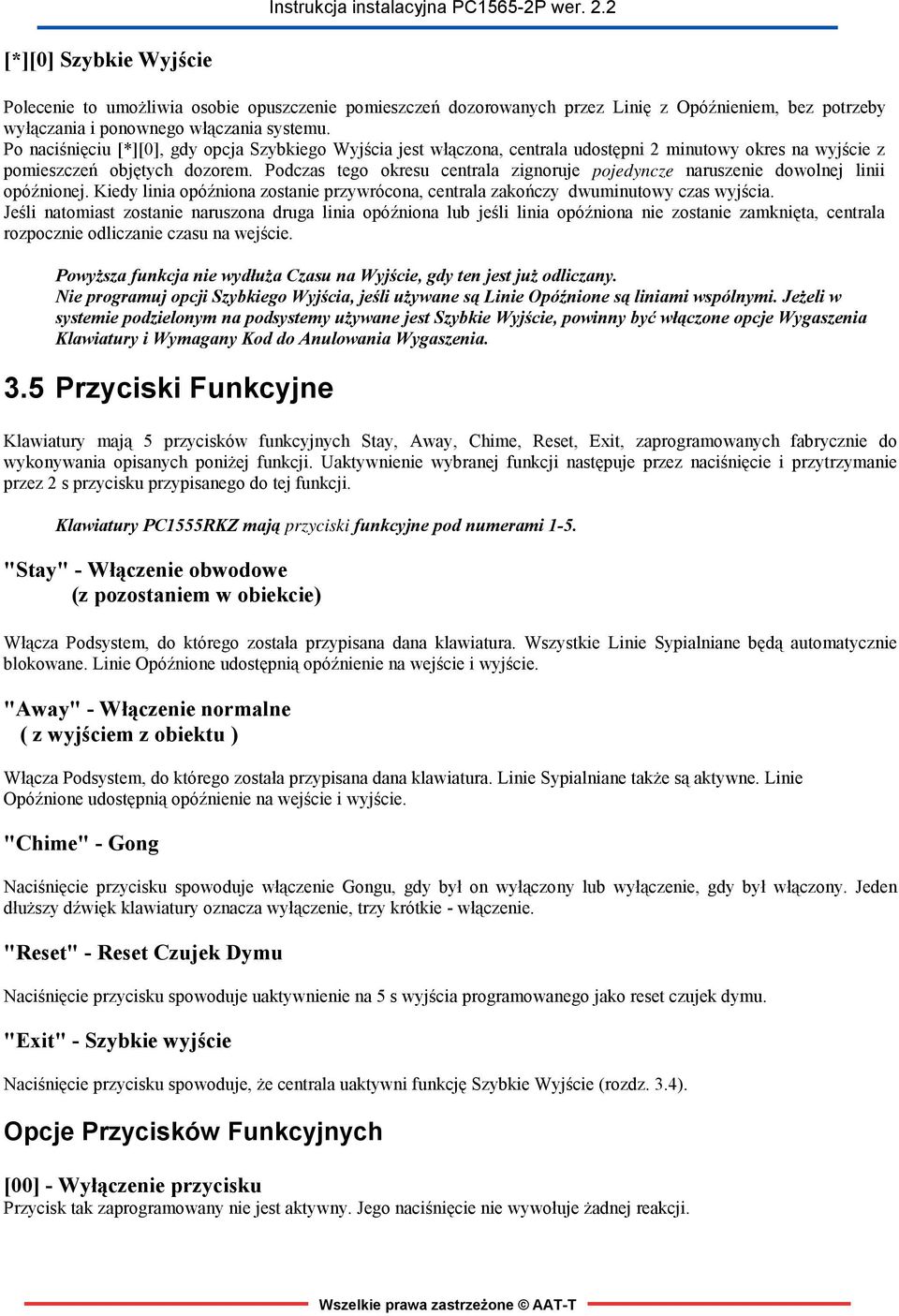 Podczas tego okresu centrala zignoruje pojedyncze naruszenie dowolnej linii opóźnionej. Kiedy linia opóźniona zostanie przywrócona, centrala zakończy dwuminutowy czas wyjścia.