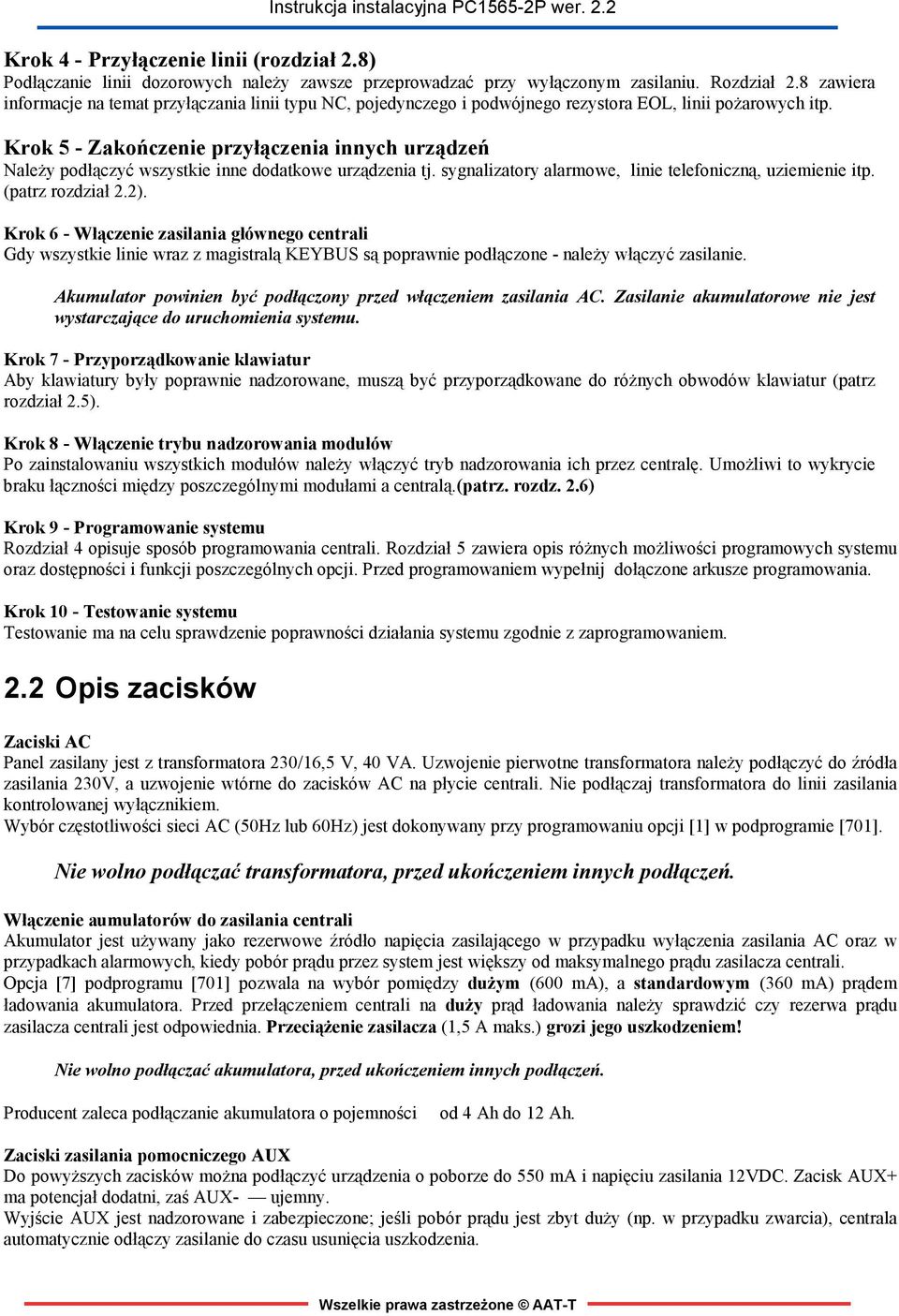 Krok 5 - Zakończenie przyłączenia innych urządzeń Należy podłączyć wszystkie inne dodatkowe urządzenia tj. sygnalizatory alarmowe, linie telefoniczną, uziemienie itp. (patrz rozdział 2.2).