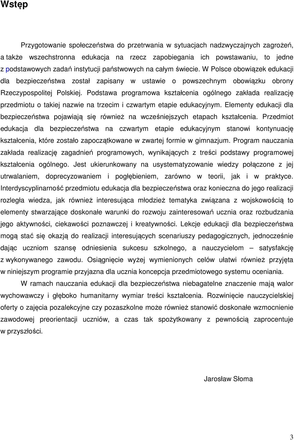 odstawa programowa kształcenia ogólnego zakłada realizację przedmiotu o takiej nazwie na trzecim i czwartym etapie edukacyjnym.