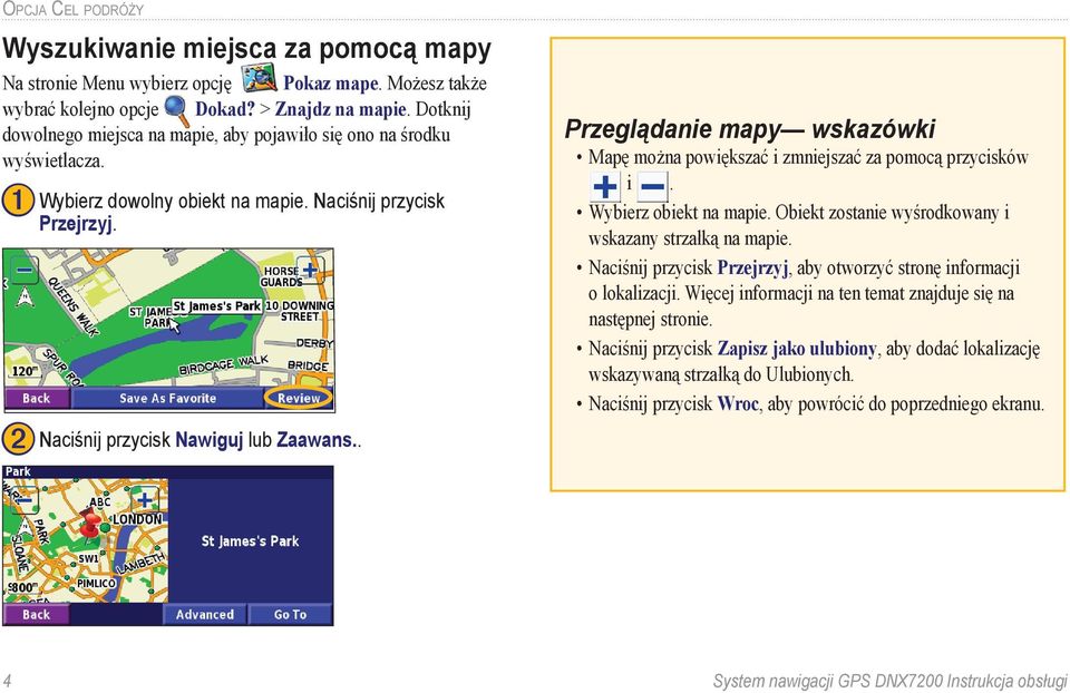 . Przeglądanie mapy wskazówki Mapę można powiększać i zmniejszać za pomocą przycisków i. Wybierz obiekt na mapie. Obiekt zostanie wyśrodkowany i wskazany strzałką na mapie.