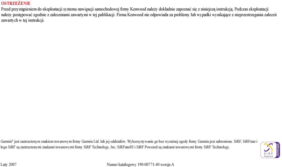 Firma Kenwood nie odpowiada za problemy lub wypadki wynikające z nieprzestrzegania zaleceń zawartych w tej instrukcji. Garmin jest zastrzeżonym znakiem towarowym firmy Garmin Ltd.