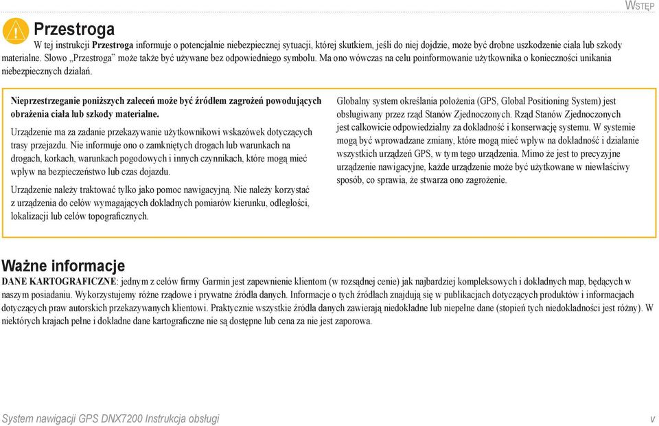 Wstęp Nieprzestrzeganie poniższych zaleceń może być źródłem zagrożeń powodujących obrażenia ciała lub szkody materialne.