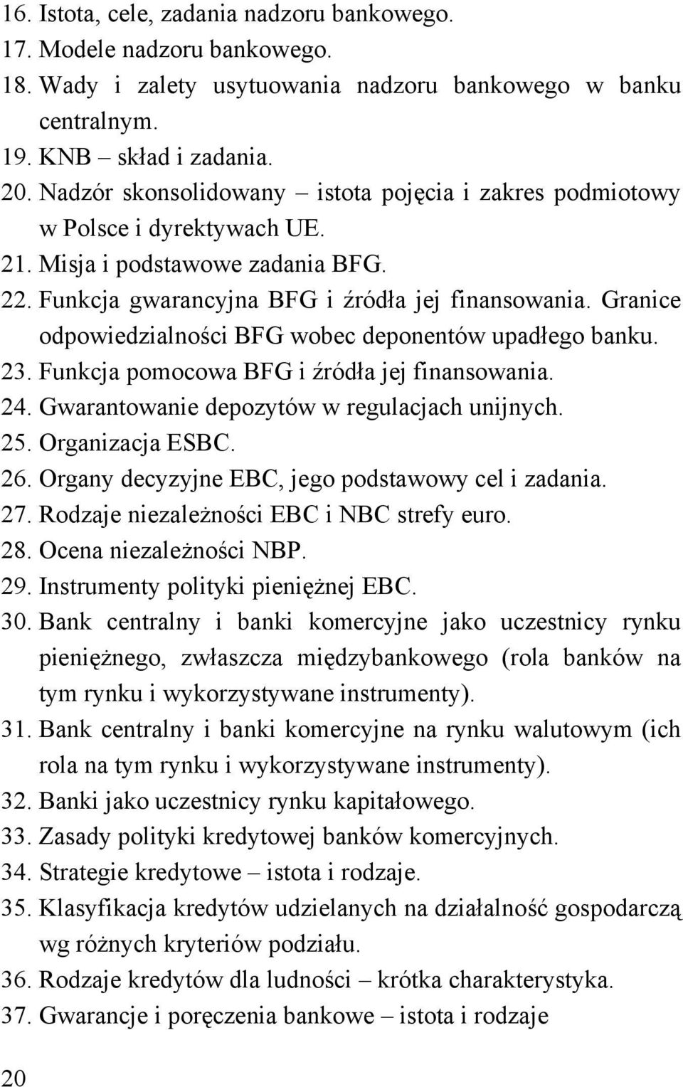 Granice odpowiedzialności BFG wobec deponentów upadłego banku. 23. Funkcja pomocowa BFG i źródła jej finansowania. 24. Gwarantowanie depozytów w regulacjach unijnych. 25. Organizacja ESBC. 26.