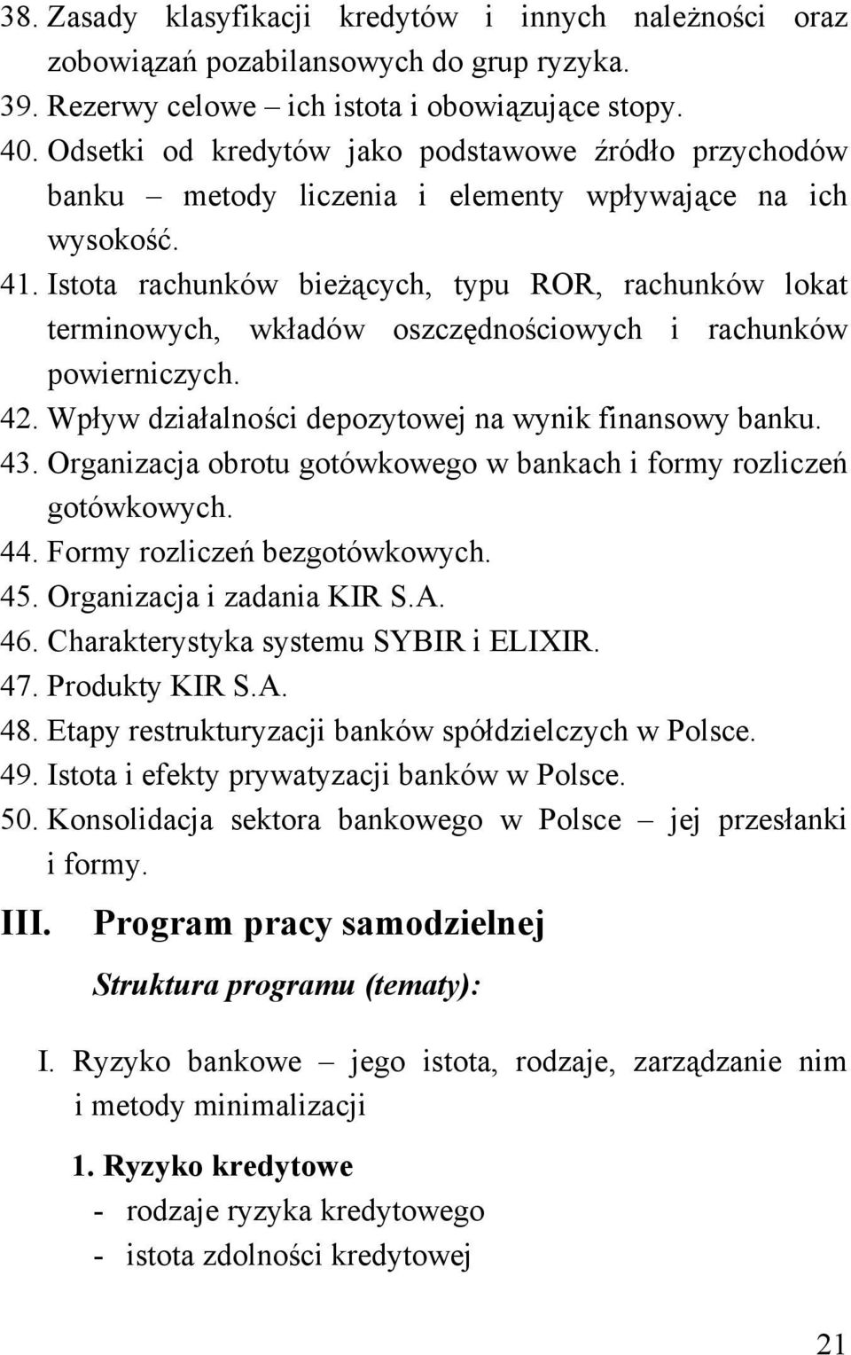 Istota rachunków bieżących, typu ROR, rachunków lokat terminowych, wkładów oszczędnościowych i rachunków powierniczych. 42. Wpływ działalności depozytowej na wynik finansowy banku. 43.