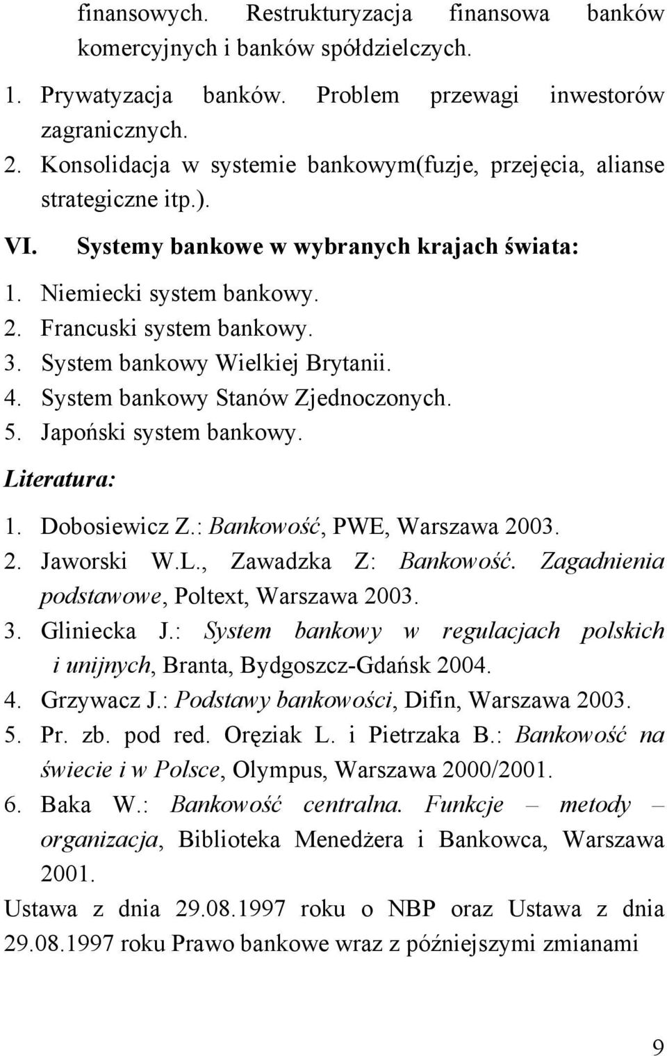 System bankowy Wielkiej Brytanii. 4. System bankowy Stanów Zjednoczonych. 5. Japoński system bankowy. Literatura: 1. Dobosiewicz Z.: Bankowość, PWE, Warszawa 2003. 2. Jaworski W.L., Zawadzka Z: Bankowość.