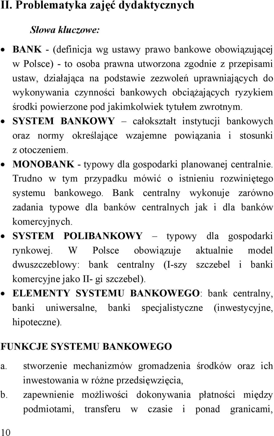 SYSTEM BANKOWY całokształt instytucji bankowych oraz normy określające wzajemne powiązania i stosunki z otoczeniem. MONOBANK - typowy dla gospodarki planowanej centralnie.