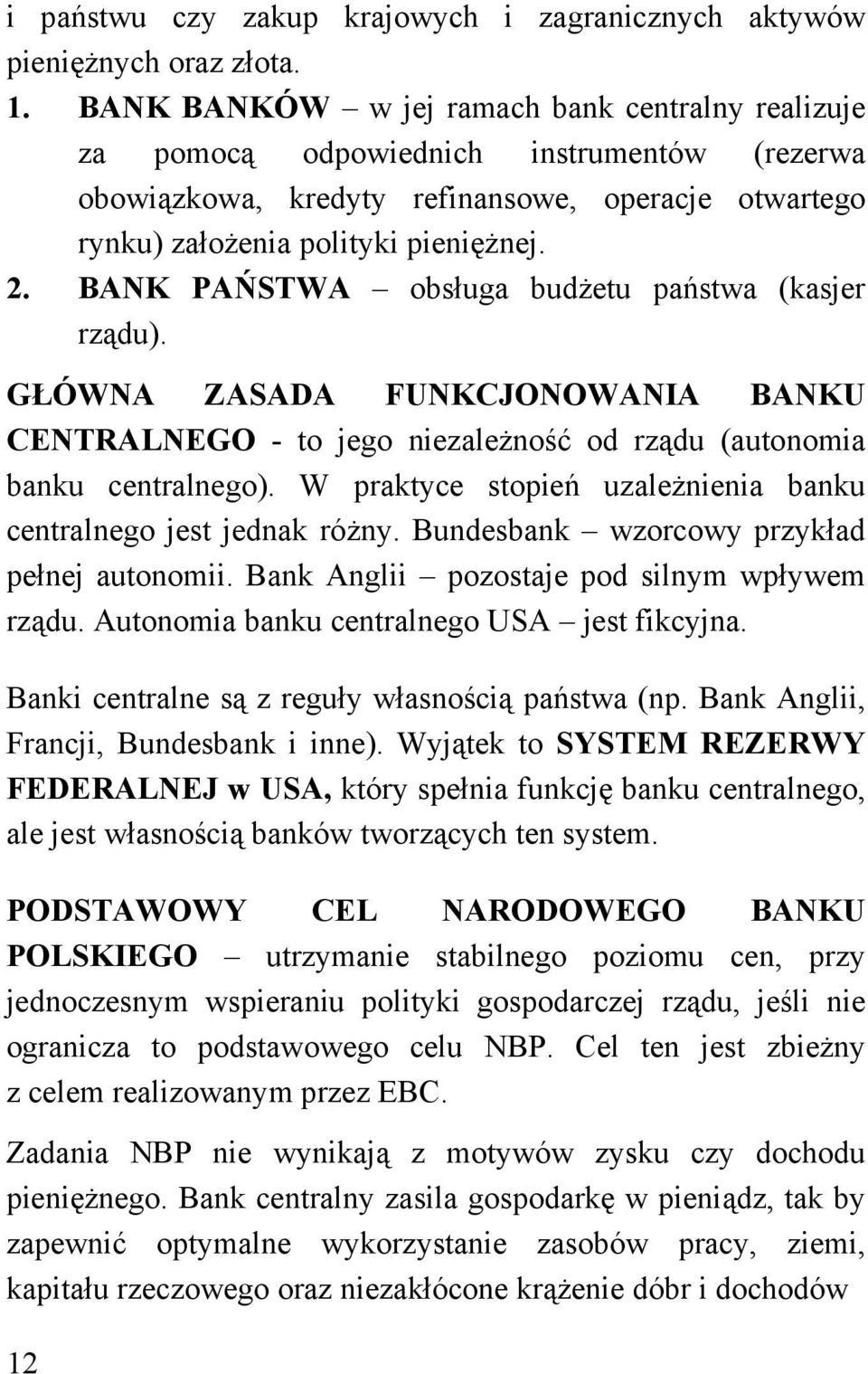 BANK PAŃSTWA obsługa budżetu państwa (kasjer rządu). GŁÓWNA ZASADA FUNKCJONOWANIA BANKU CENTRALNEGO - to jego niezależność od rządu (autonomia banku centralnego).