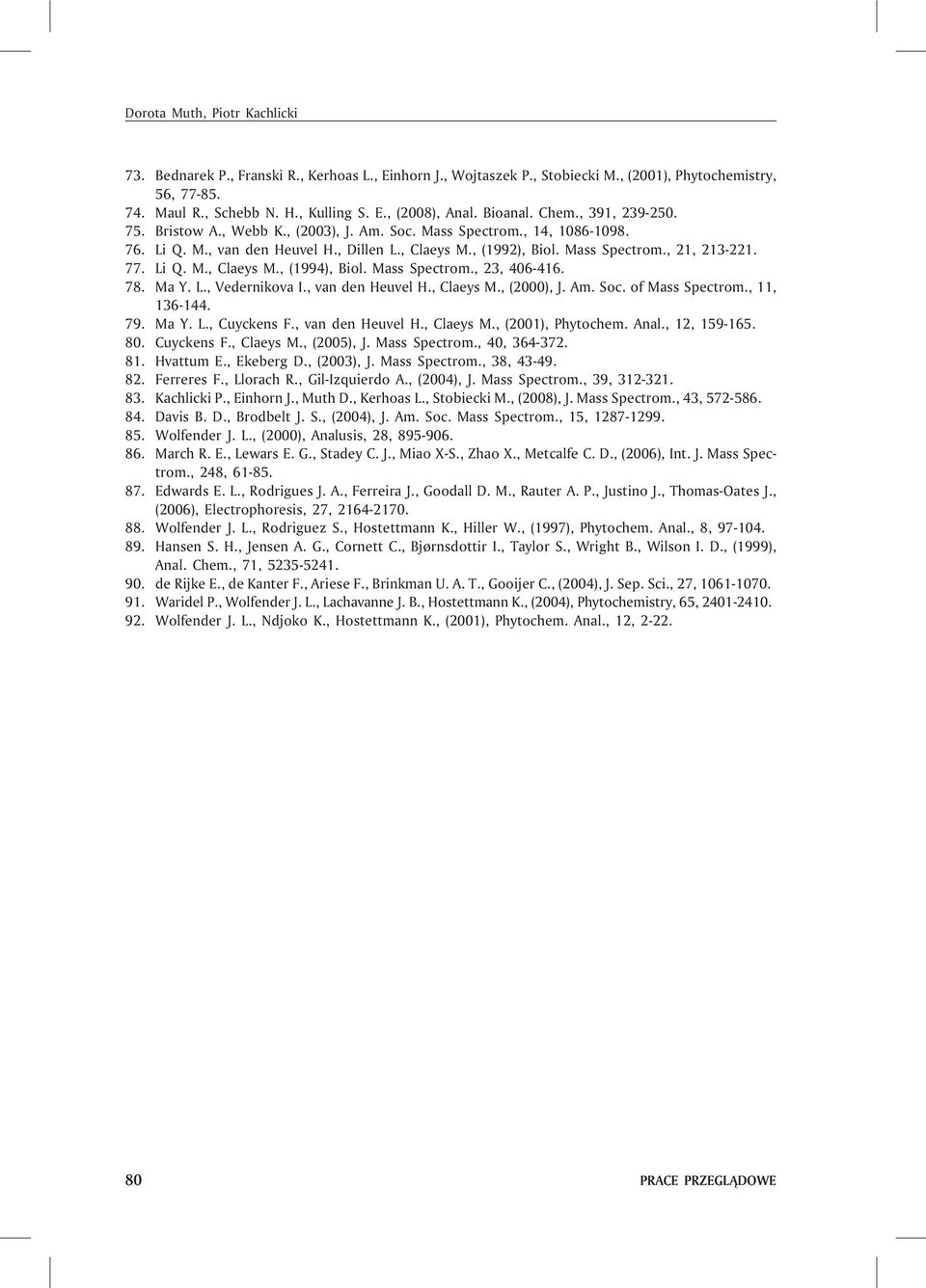 77. Li Q. M., Claeys M., (1994), Biol. Mass Spectrom., 23, 406-416. 78. Ma Y. L., Vedernikova I., van den Heuvel H., Claeys M., (2000), J. Am. Soc. of Mass Spectrom., 11, 136-144. 79. Ma Y. L., Cuyckens F.