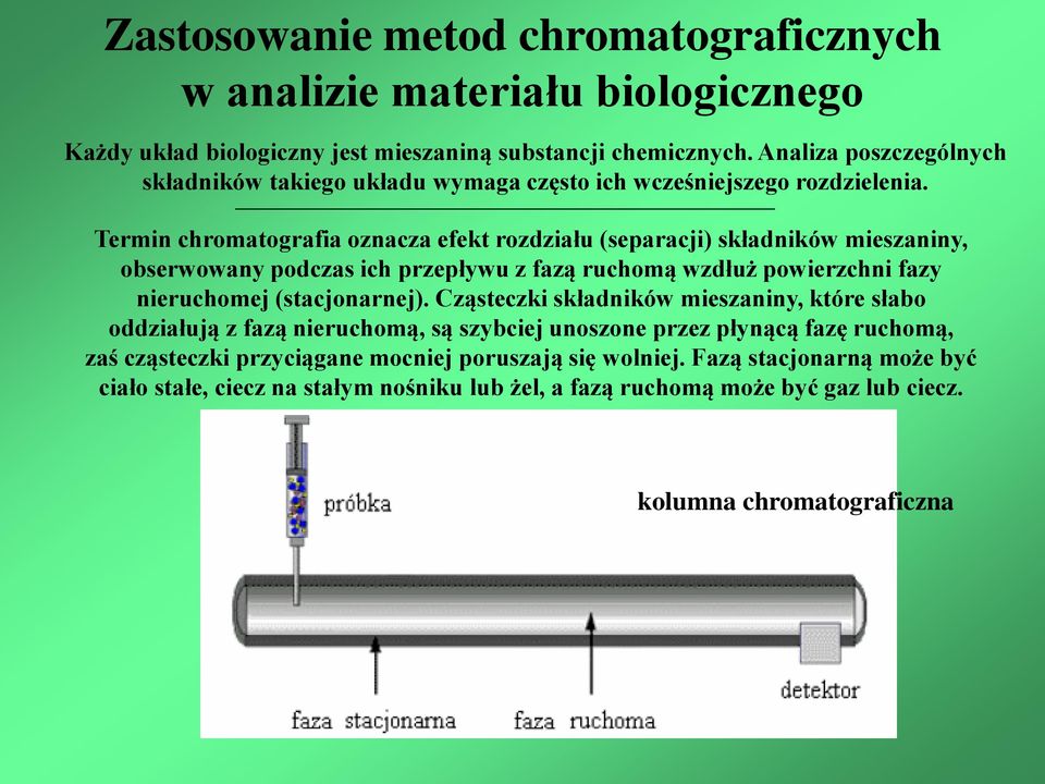 Termin chromatografia oznacza efekt rozdziału (separacji) składników mieszaniny, obserwowany podczas ich przepływu z fazą ruchomą wzdłuż powierzchni fazy nieruchomej (stacjonarnej).