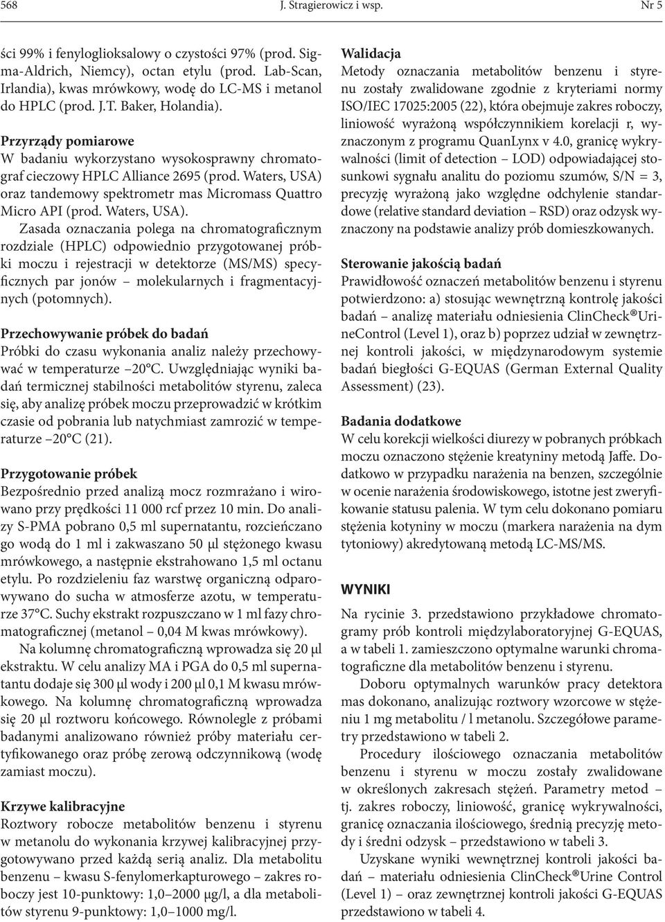 Przyrządy pomiarowe W badaniu wykorzystano wysokosprawny chromatograf cieczowy HPLC Alliance 2695 (prod. Waters, USA) 