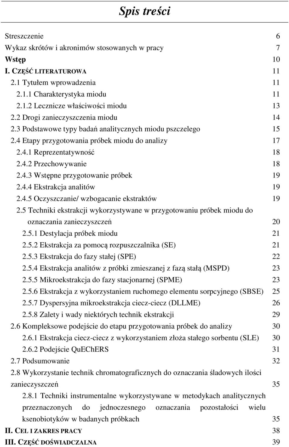 4.4 Ekstrakcja analitów 19 2.4.5 Oczyszczanie/ wzbogacanie ekstraktów 19 2.5 Techniki ekstrakcji wykorzystywane w przygotowaniu próbek miodu do oznaczania zanieczyszczeń 20 2.5.1 Destylacja próbek miodu 21 2.