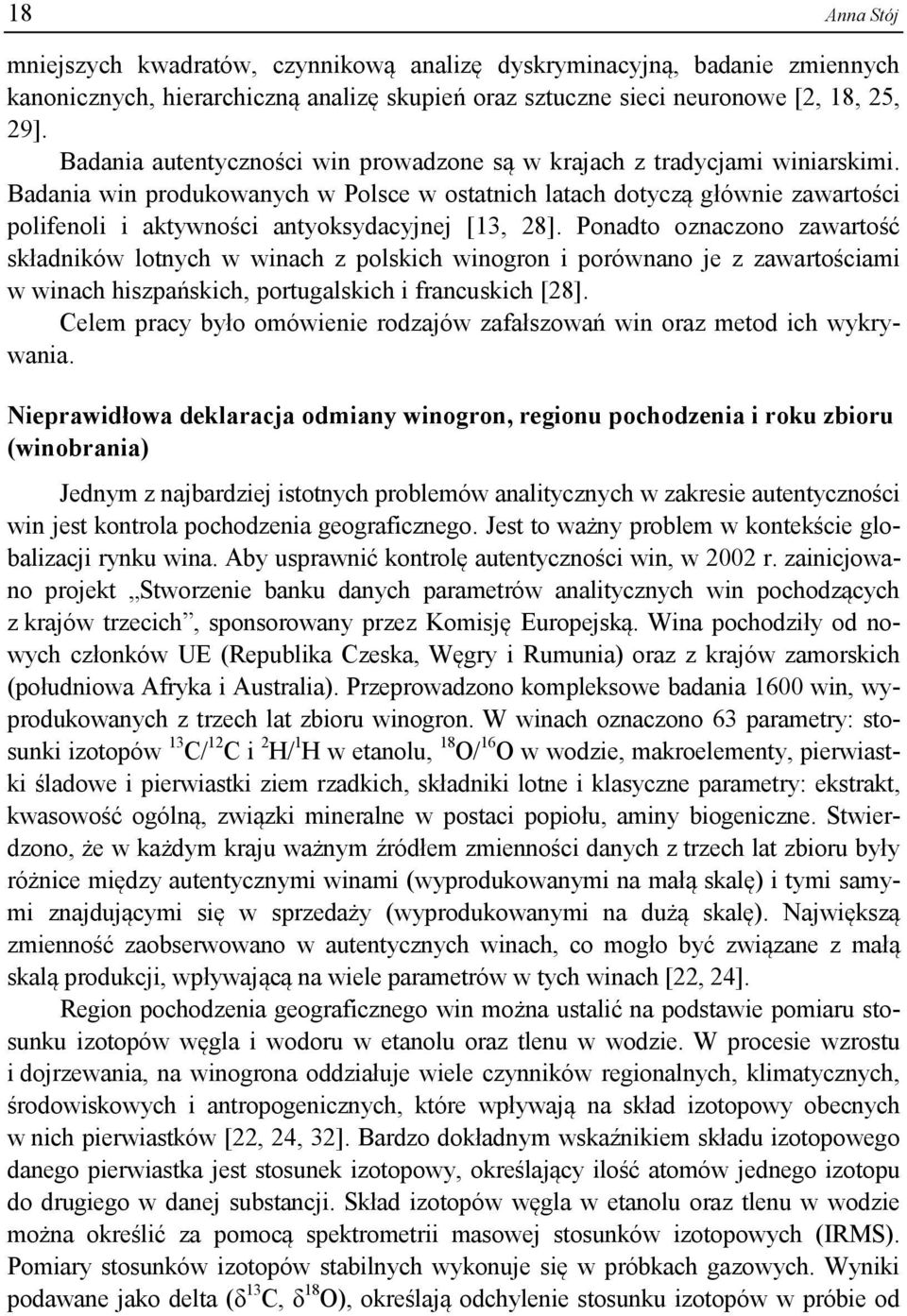 Badania win produkowanych w Polsce w ostatnich latach dotyczą głównie zawartości polifenoli i aktywności antyoksydacyjnej [13, 28].