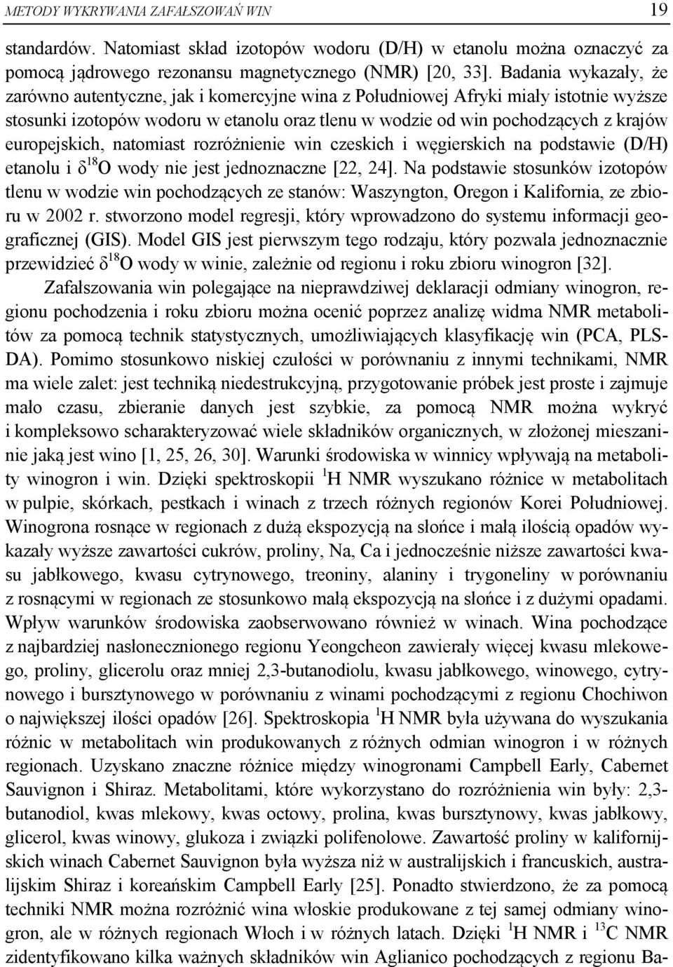 europejskich, natomiast rozróżnienie win czeskich i węgierskich na podstawie (D/H) etanolu i δ 18 O wody nie jest jednoznaczne [22, 24].