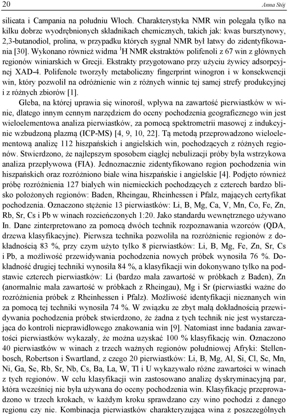 zidentyfikowania [30]. Wykonano również widma 1 H NMR ekstraktów polifenoli z 67 win z głównych regionów winiarskich w Grecji. Ekstrakty przygotowano przy użyciu żywicy adsorpcyjnej XAD-4.