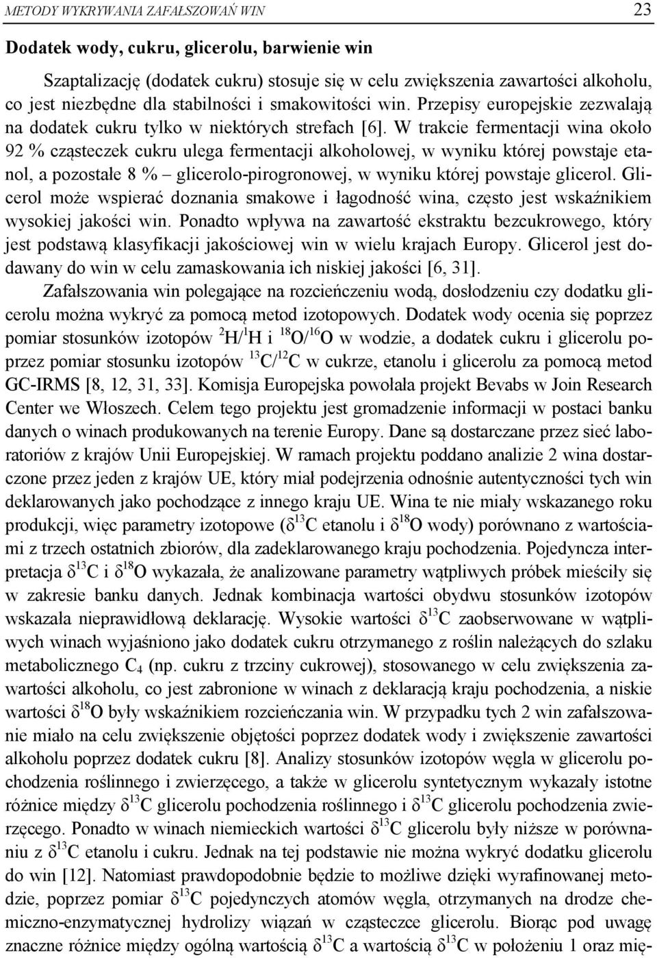 W trakcie fermentacji wina około 92 % cząsteczek cukru ulega fermentacji alkoholowej, w wyniku której powstaje etanol, a pozostałe 8 % glicerolo-pirogronowej, w wyniku której powstaje glicerol.