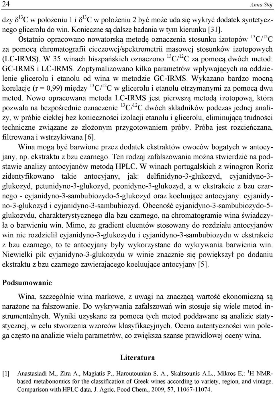 W 35 winach hiszpańskich oznaczono 13 C/ 12 C za pomocą dwóch metod: GC-IRMS i LC-IRMS. Zoptymalizowano kilka parametrów wpływających na oddzielenie glicerolu i etanolu od wina w metodzie GC-IRMS.