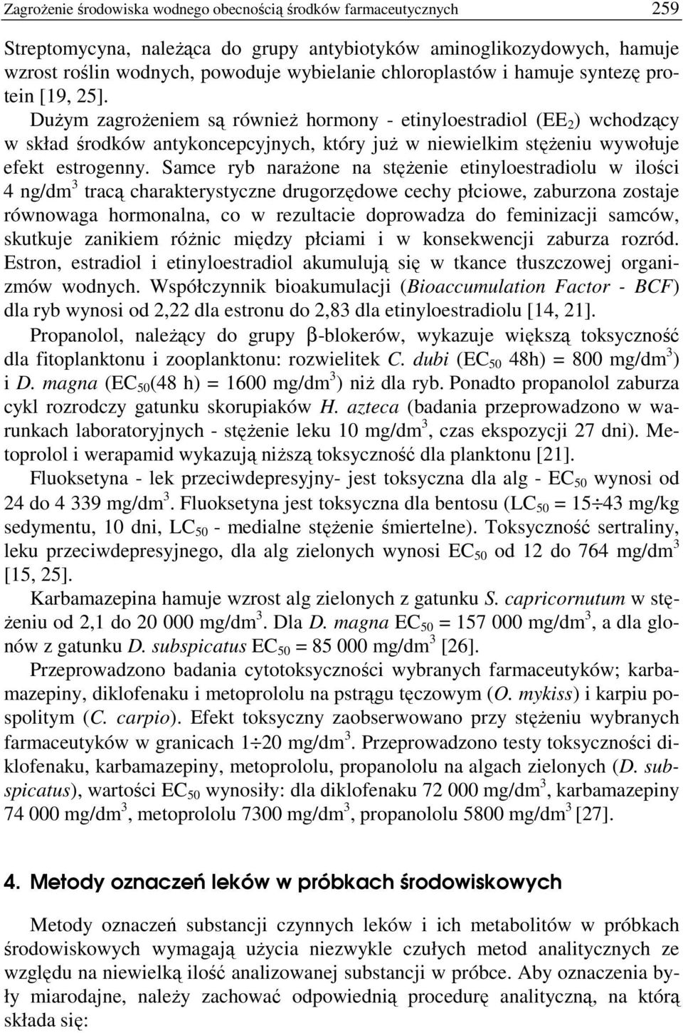 DuŜym zagroŝeniem są równieŝ hormony - etinyloestradiol (EE 2 ) wchodzący w skład środków antykoncepcyjnych, który juŝ w niewielkim stęŝeniu wywołuje efekt estrogenny.