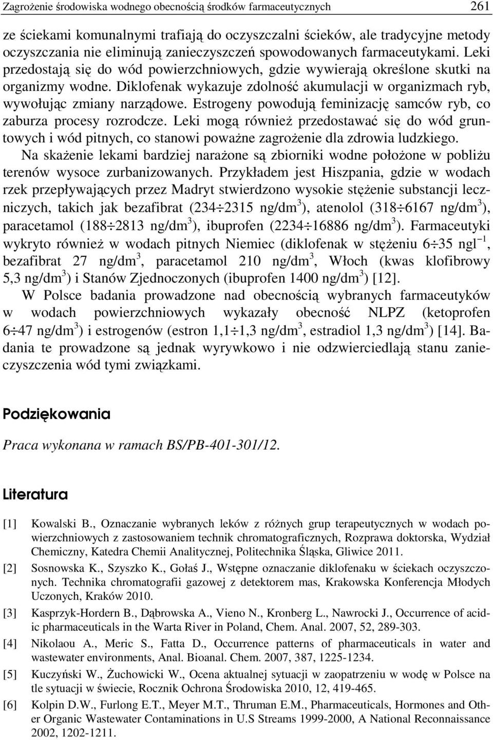 Diklofenak wykazuje zdolność akumulacji w organizmach ryb, wywołując zmiany narządowe. Estrogeny powodują feminizację samców ryb, co zaburza procesy rozrodcze.