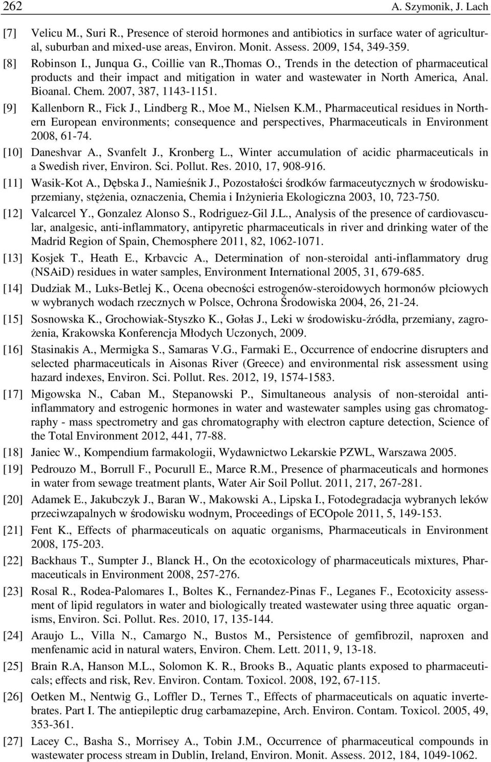 , Trends in the detection of pharmaceutical products and their impact and mitigation in water and wastewater in North America, Anal. Bioanal. Chem. 2007, 387, 1143-1151. [9] Kallenborn R., Fick J.