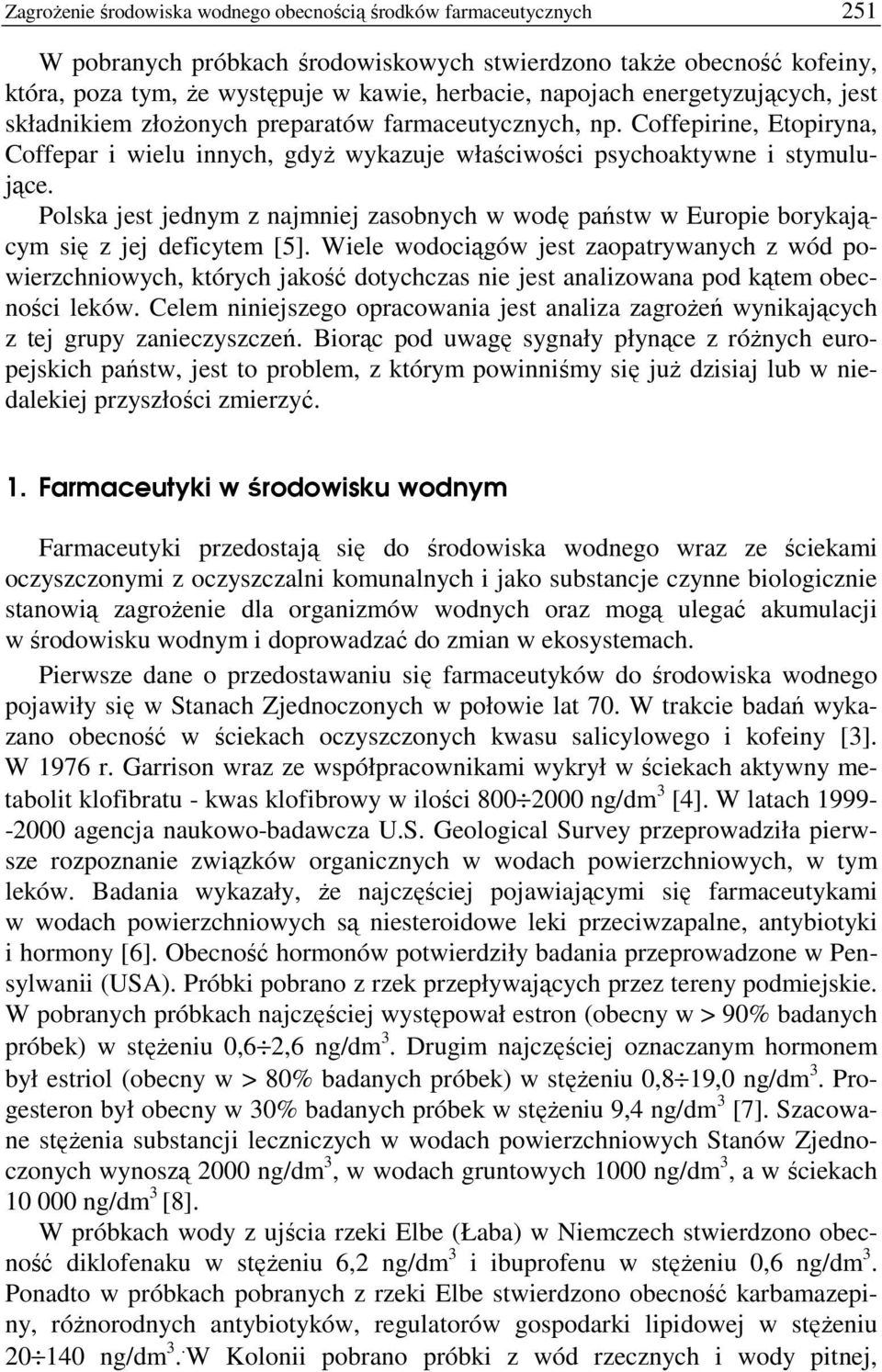 Polska jest jednym z najmniej zasobnych w wodę państw w Europie borykającym się z jej deficytem [5].