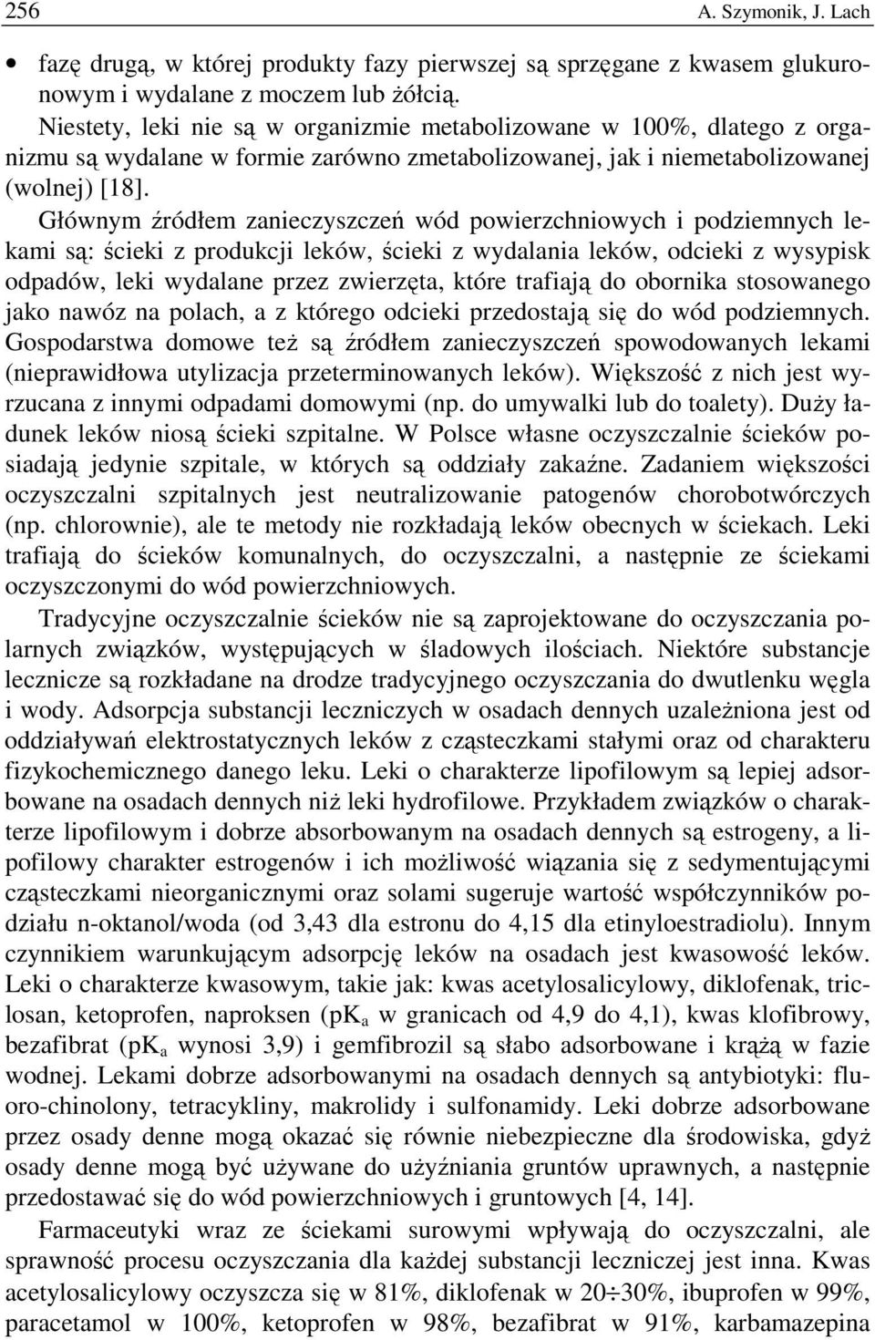 Głównym źródłem zanieczyszczeń wód powierzchniowych i podziemnych lekami są: ścieki z produkcji leków, ścieki z wydalania leków, odcieki z wysypisk odpadów, leki wydalane przez zwierzęta, które