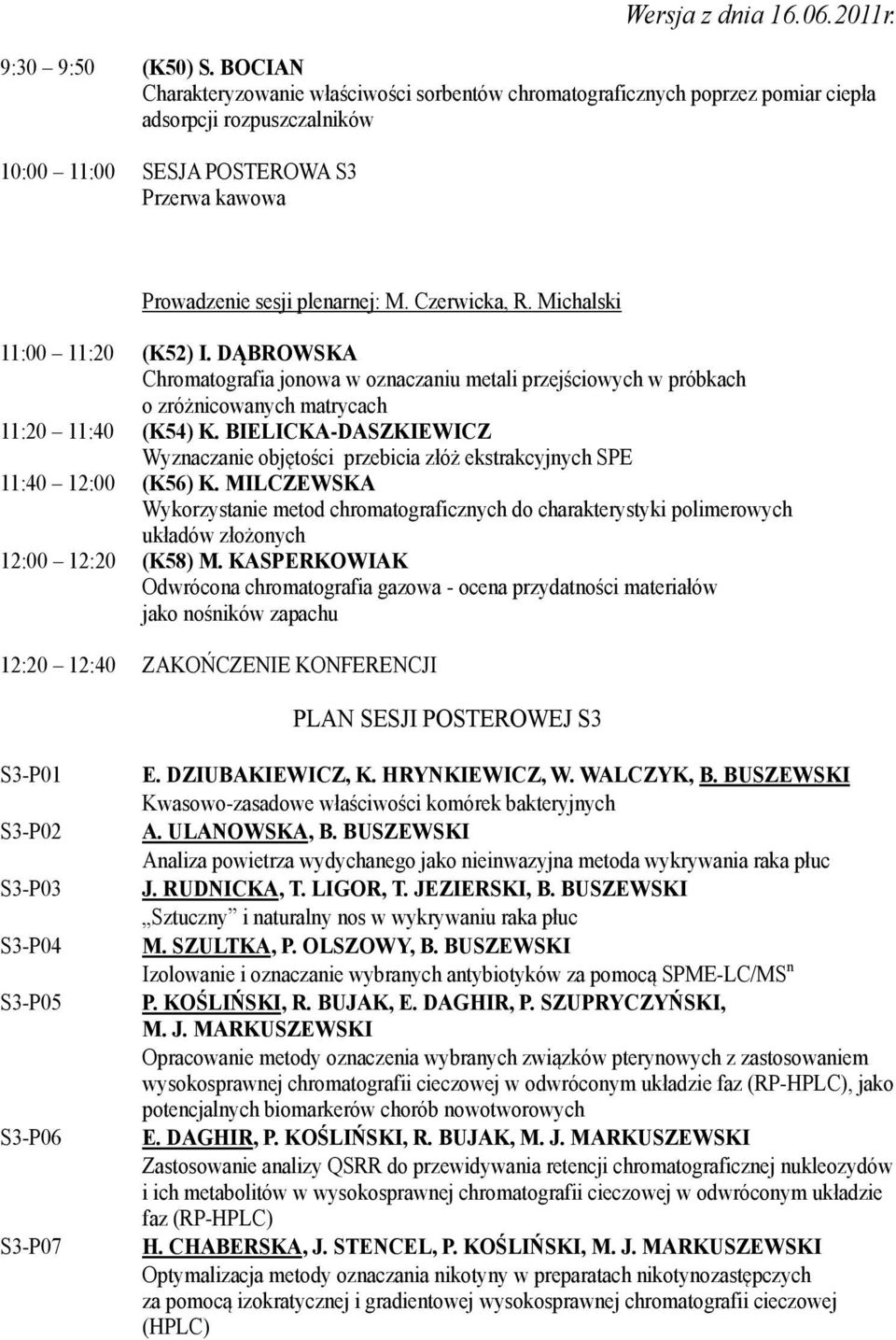 Czerwicka, R. Michalski 11:00 11:20 (K52) I. DĄBROWSKA Chromatografia jonowa w oznaczaniu metali przejściowych w próbkach o zróżnicowanych matrycach 11:20 11:40 (K54) K.