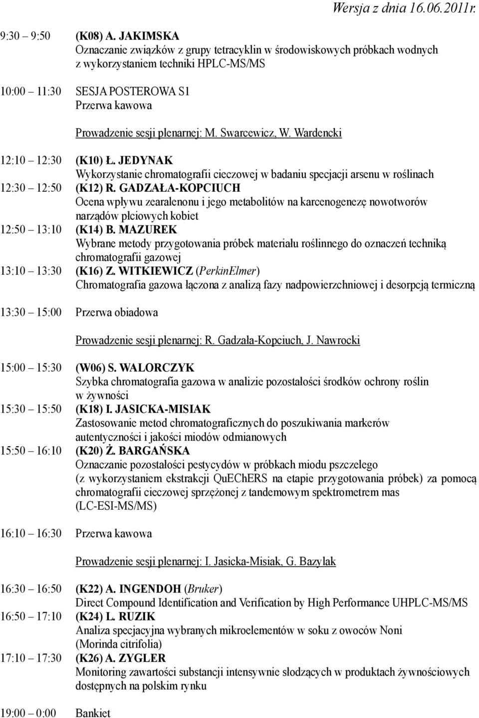 Swarcewicz, W. Wardencki 12:10 12:30 (K10) Ł. JEDYNAK Wykorzystanie chromatografii cieczowej w badaniu specjacji arsenu w roślinach 12:30 12:50 (K12) R.