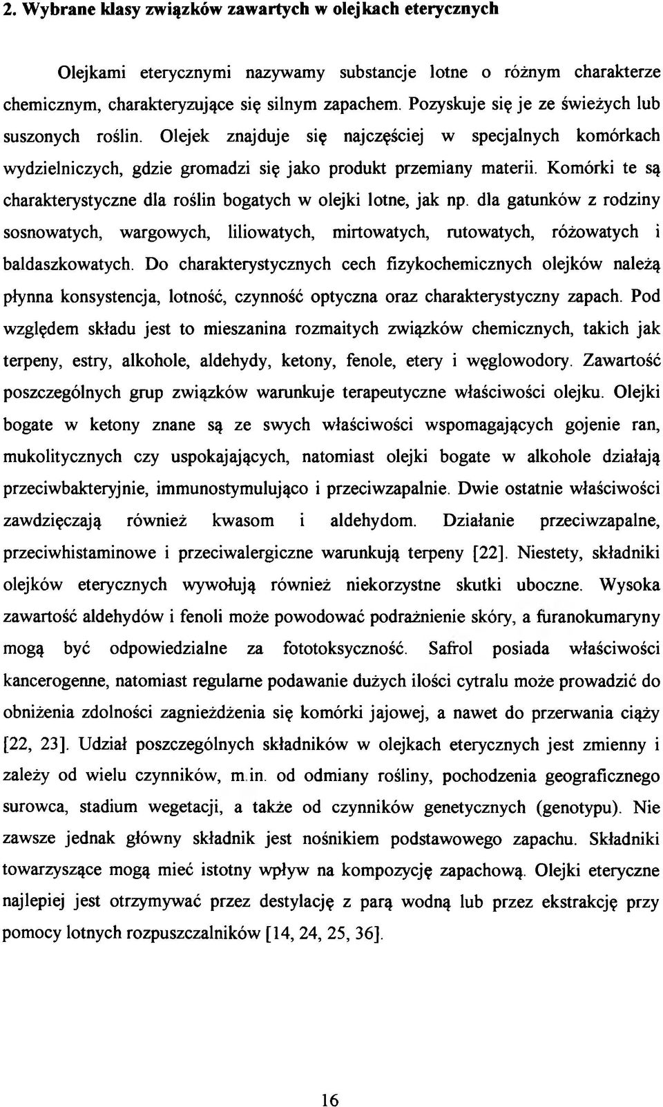 Komórki te są charakterystyczne dla roślin bogatych w olejki lotne, jak np. dla gatunków z rodziny sosnowatych, wargowych, liliowatych, mirtowatych, rutowatych, różowatych i baldaszkowatych.