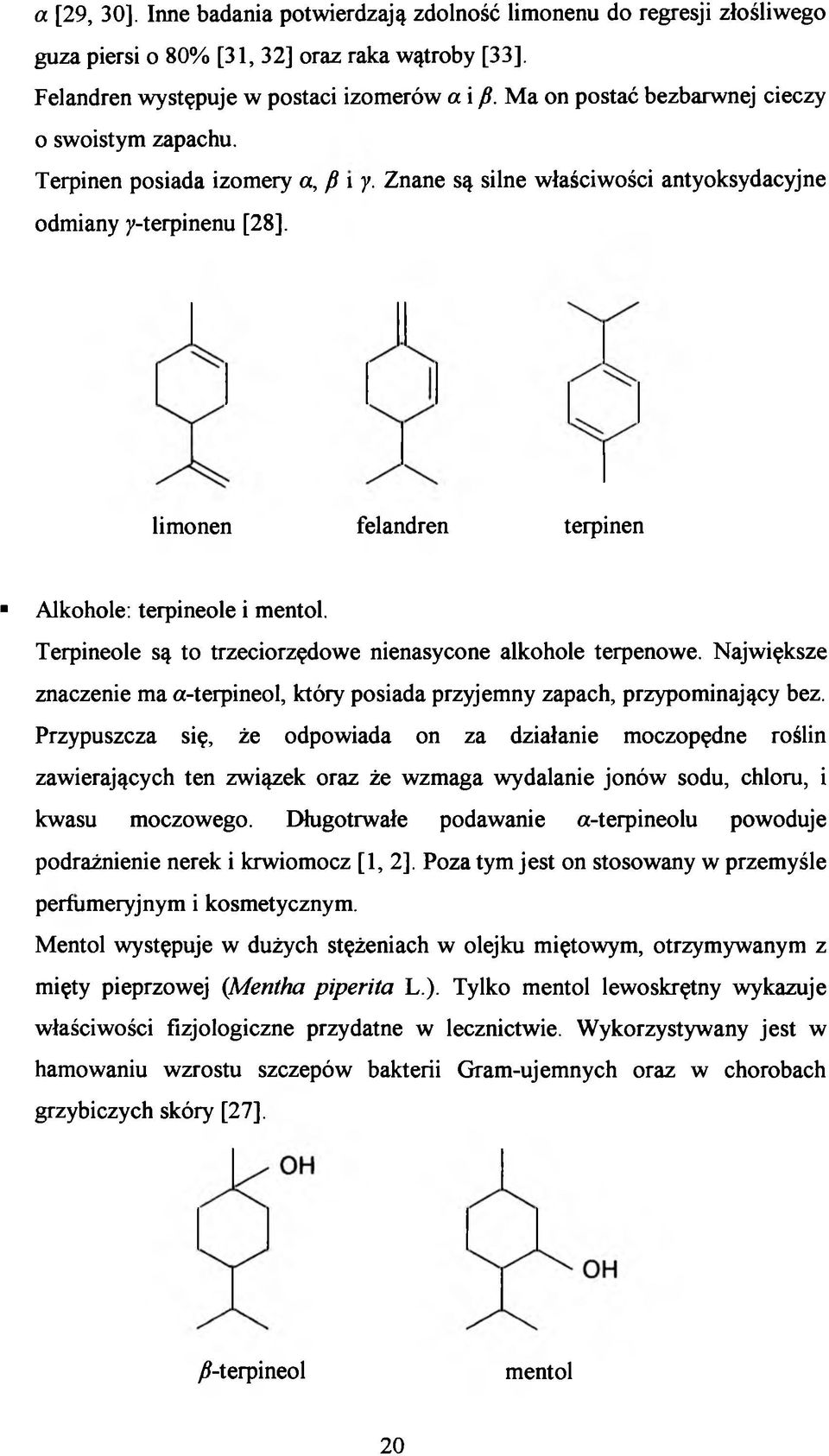 Znane są silne właściwości antyoksydacyjne odmiany y-terpinenu [28], limonen felandren terpinen Alkohole: terpineole i mentol. Terpineole są to trzeciorzędowe nienasycone alkohole terpenowe.