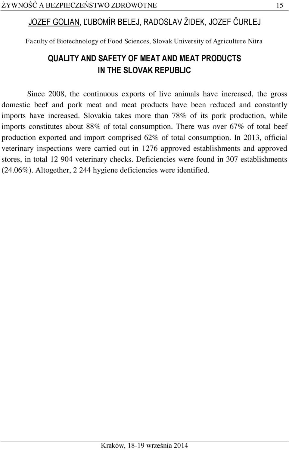 constantly imports have increased. Slovakia takes more than 78% of its pork production, while imports constitutes about 88% of total consumption.