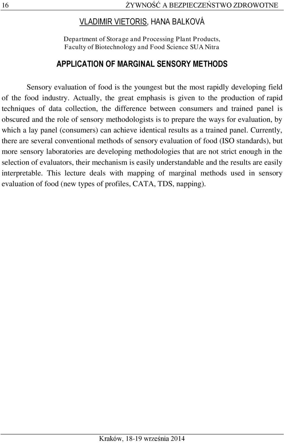 Actually, the great emphasis is given to the production of rapid techniques of data collection, the difference between consumers and trained panel is obscured and the role of sensory methodologists