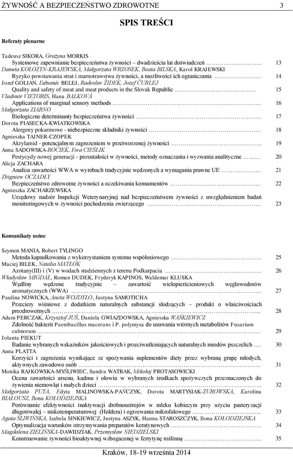 Radoslav ŽIDEK, Jozef ČURLEJ Quality and safety of meat and meat products in the Slovak Republic 15 Vladimír VIETORIS, Hana BALKOVÁ Applications of marginal sensory methods.