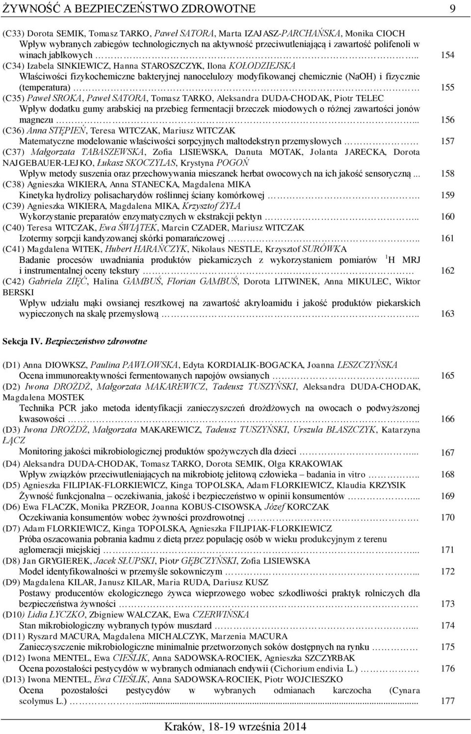 . 154 (C34) Izabela SINKIEWICZ, Hanna STAROSZCZYK, Ilona KOŁODZIEJSKA Właściwości fizykochemiczne bakteryjnej nanocelulozy modyfikowanej chemicznie (NaOH) i fizycznie (temperatura) 155 (C35) Paweł