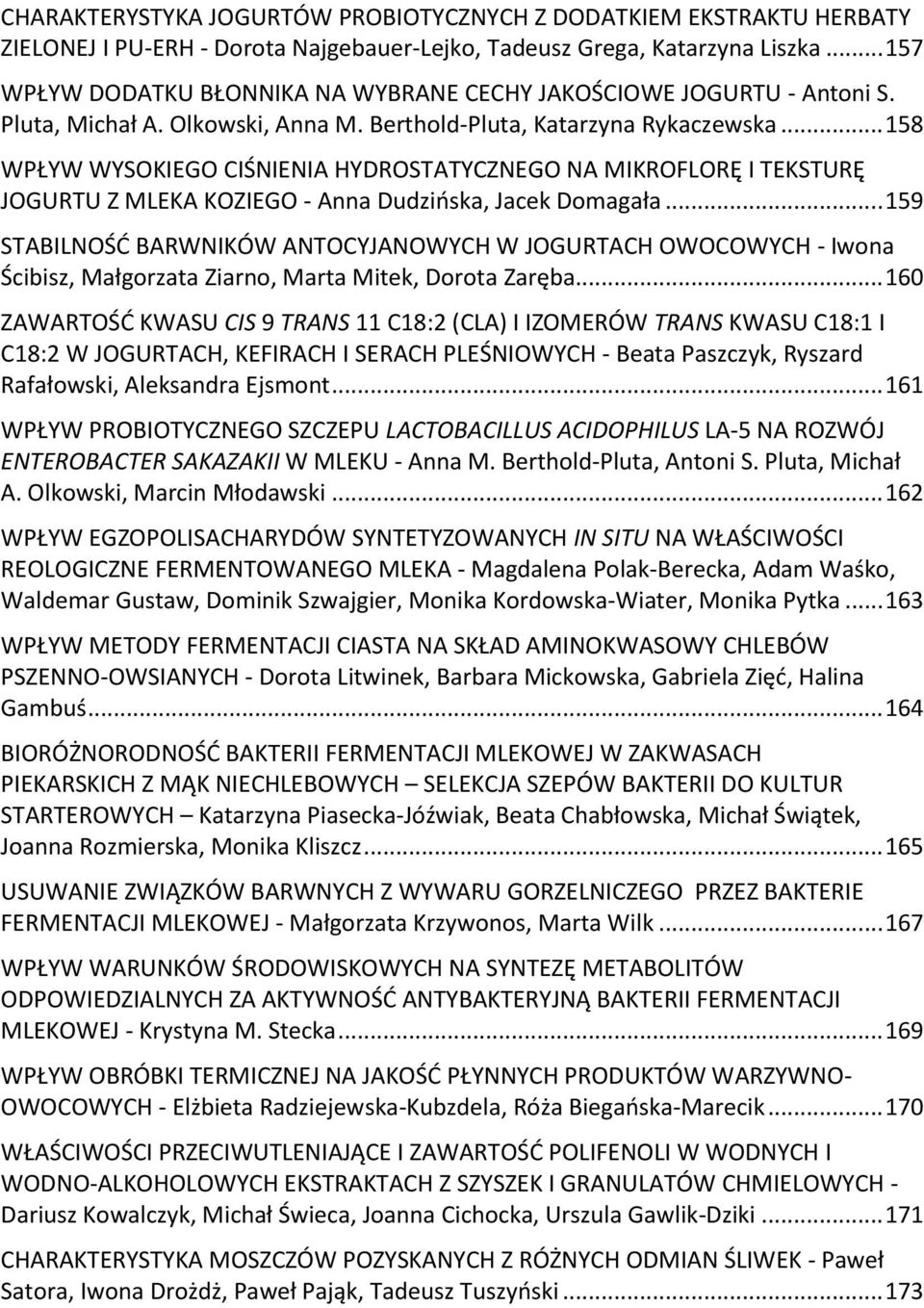 .. 158 WPŁYW WYSOKIEGO CIŚNIENIA HYDROSTATYCZNEGO NA MIKROFLORĘ I TEKSTURĘ JOGURTU Z MLEKA KOZIEGO - Anna Dudzińska, Jacek Domagała.