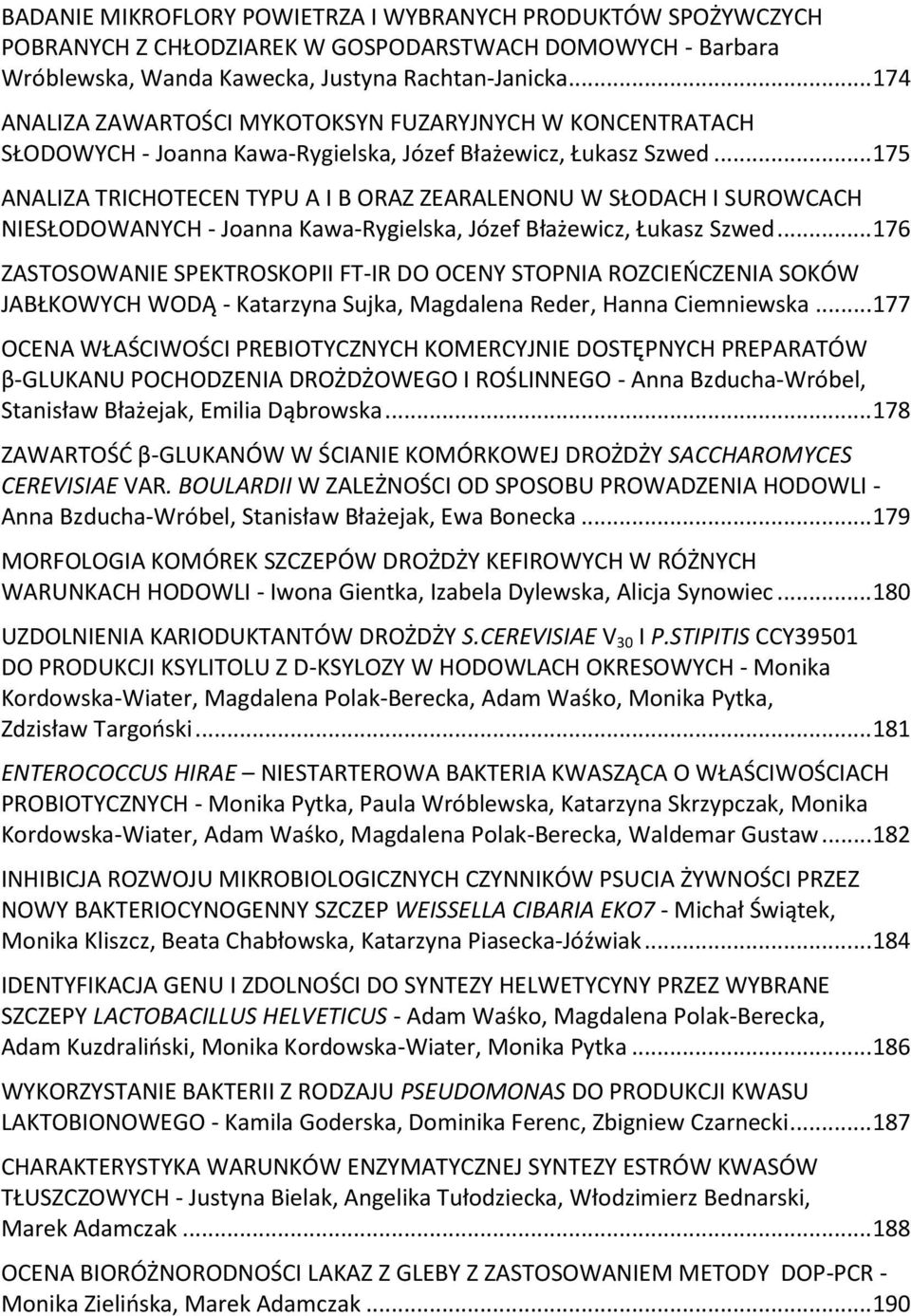 .. 175 ANALIZA TRICHOTECEN TYPU A I B ORAZ ZEARALENONU W SŁODACH I SUROWCACH NIESŁODOWANYCH - Joanna Kawa-Rygielska, Józef Błażewicz, Łukasz Szwed.