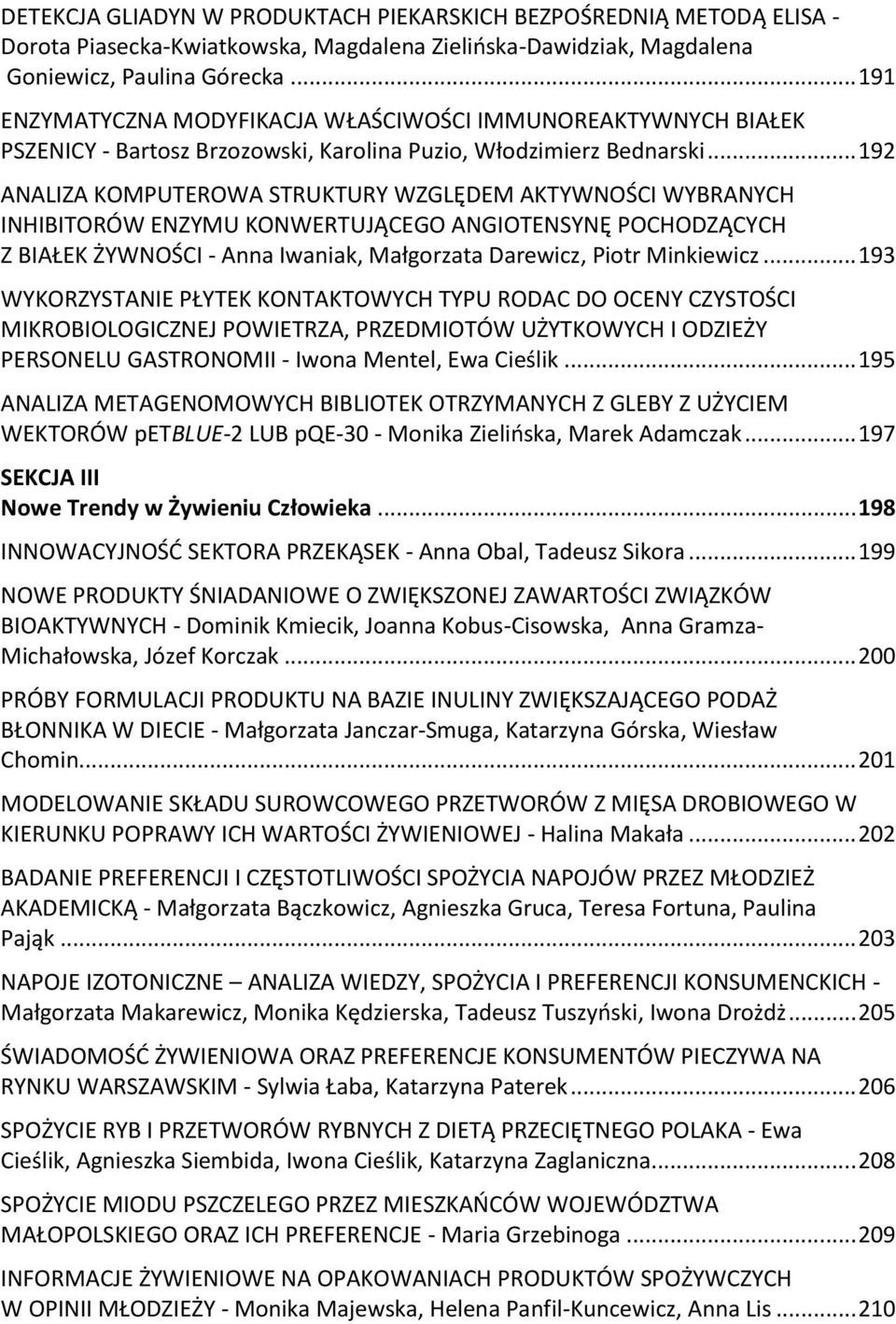 .. 192 ANALIZA KOMPUTEROWA STRUKTURY WZGLĘDEM AKTYWNOŚCI WYBRANYCH INHIBITORÓW ENZYMU KONWERTUJĄCEGO ANGIOTENSYNĘ POCHODZĄCYCH Z BIAŁEK ŻYWNOŚCI - Anna Iwaniak, Małgorzata Darewicz, Piotr Minkiewicz.