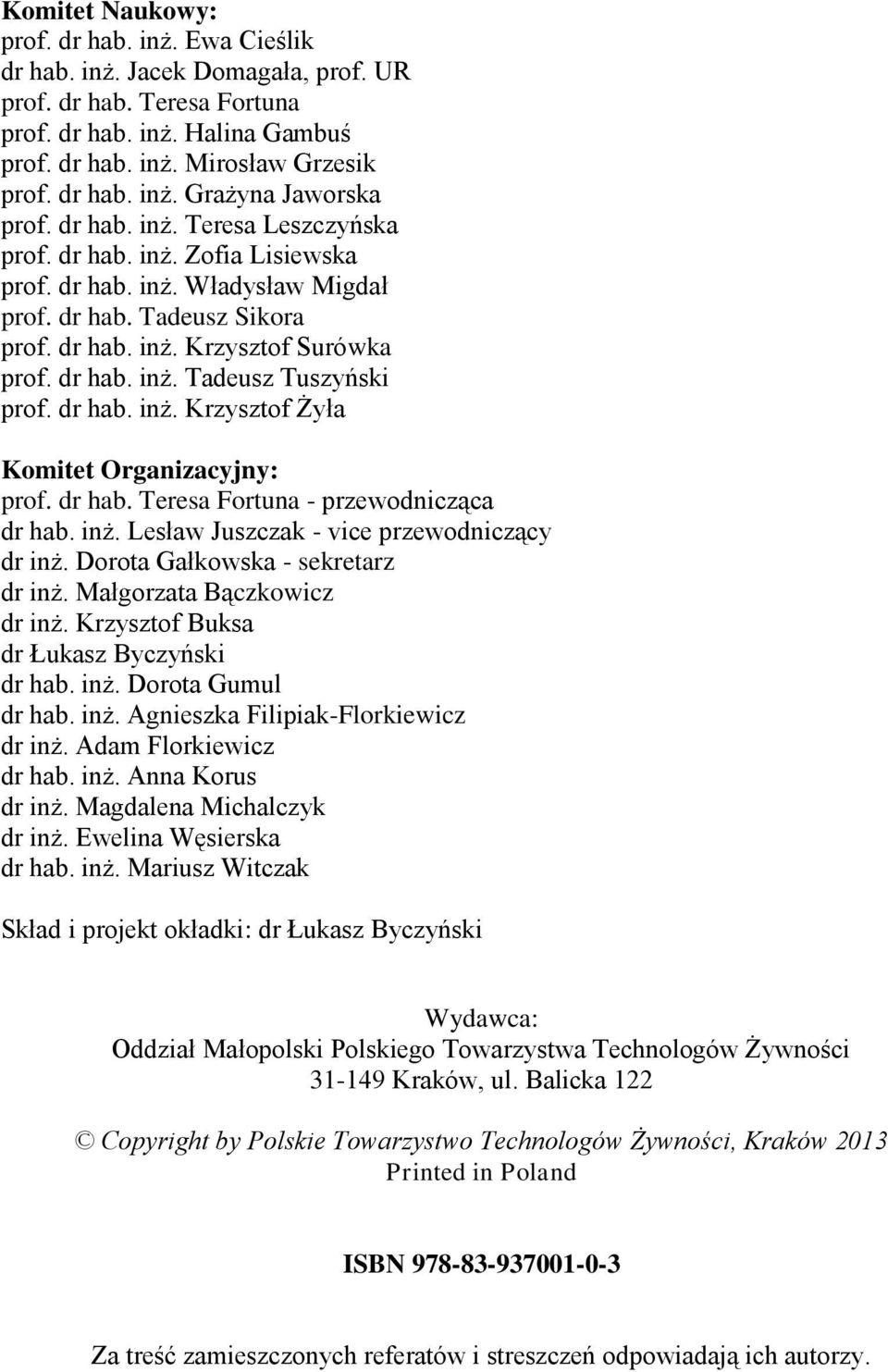 dr hab. inż. Krzysztof Żyła Komitet Organizacyjny: prof. dr hab. Teresa Fortuna - przewodnicząca dr hab. inż. Lesław Juszczak - vice przewodniczący dr inż. Dorota Gałkowska - sekretarz dr inż.