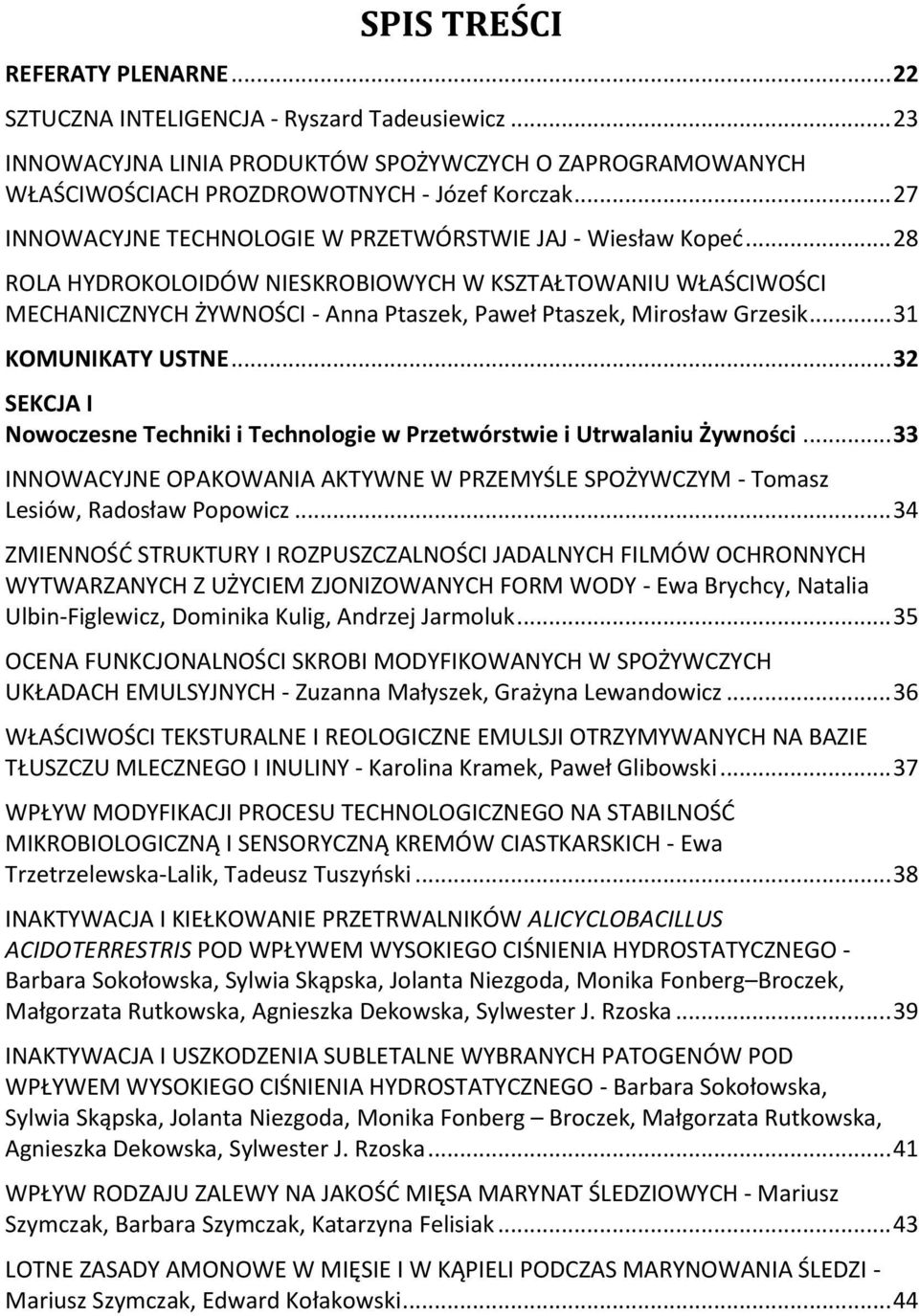 .. 28 ROLA HYDROKOLOIDÓW NIESKROBIOWYCH W KSZTAŁTOWANIU WŁAŚCIWOŚCI MECHANICZNYCH ŻYWNOŚCI - Anna Ptaszek, Paweł Ptaszek, Mirosław Grzesik... 31 KOMUNIKATY USTNE.