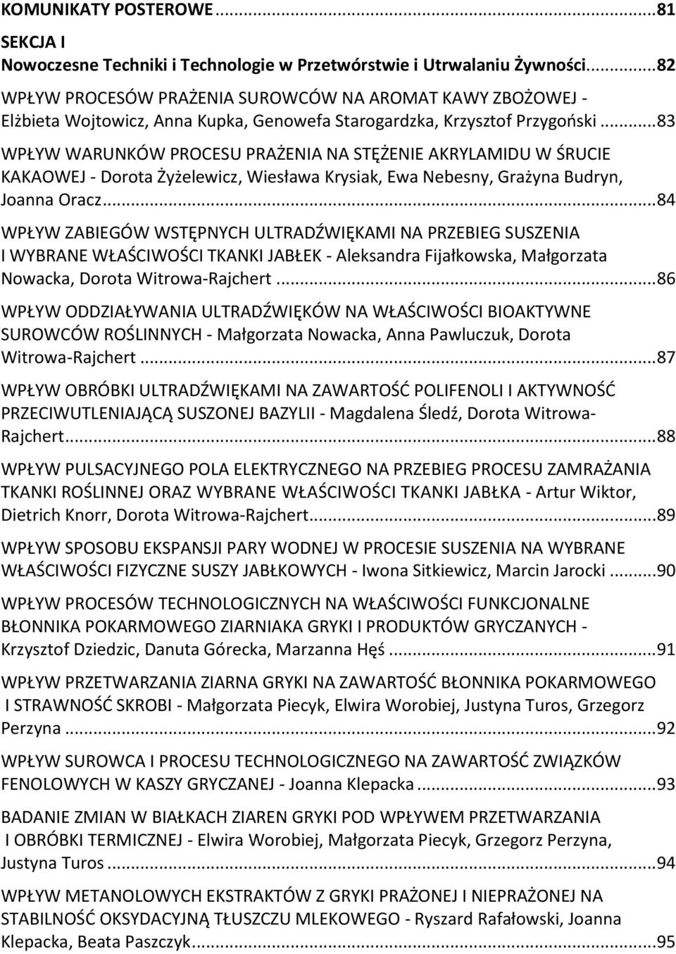 .. 83 WPŁYW WARUNKÓW PROCESU PRAŻENIA NA STĘŻENIE AKRYLAMIDU W ŚRUCIE KAKAOWEJ - Dorota Żyżelewicz, Wiesława Krysiak, Ewa Nebesny, Grażyna Budryn, Joanna Oracz.