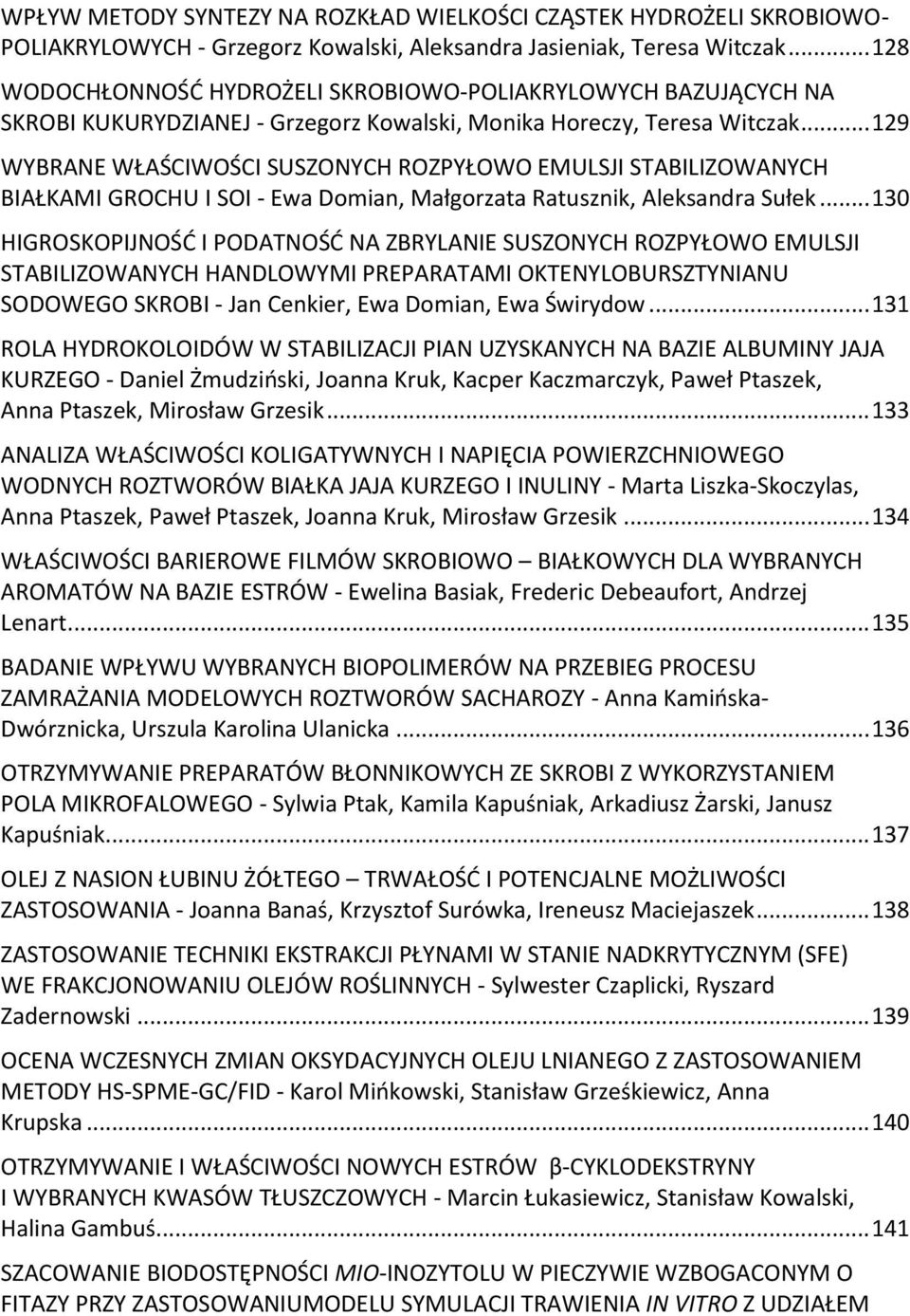 .. 129 WYBRANE WŁAŚCIWOŚCI SUSZONYCH ROZPYŁOWO EMULSJI STABILIZOWANYCH BIAŁKAMI GROCHU I SOI - Ewa Domian, Małgorzata Ratusznik, Aleksandra Sułek.