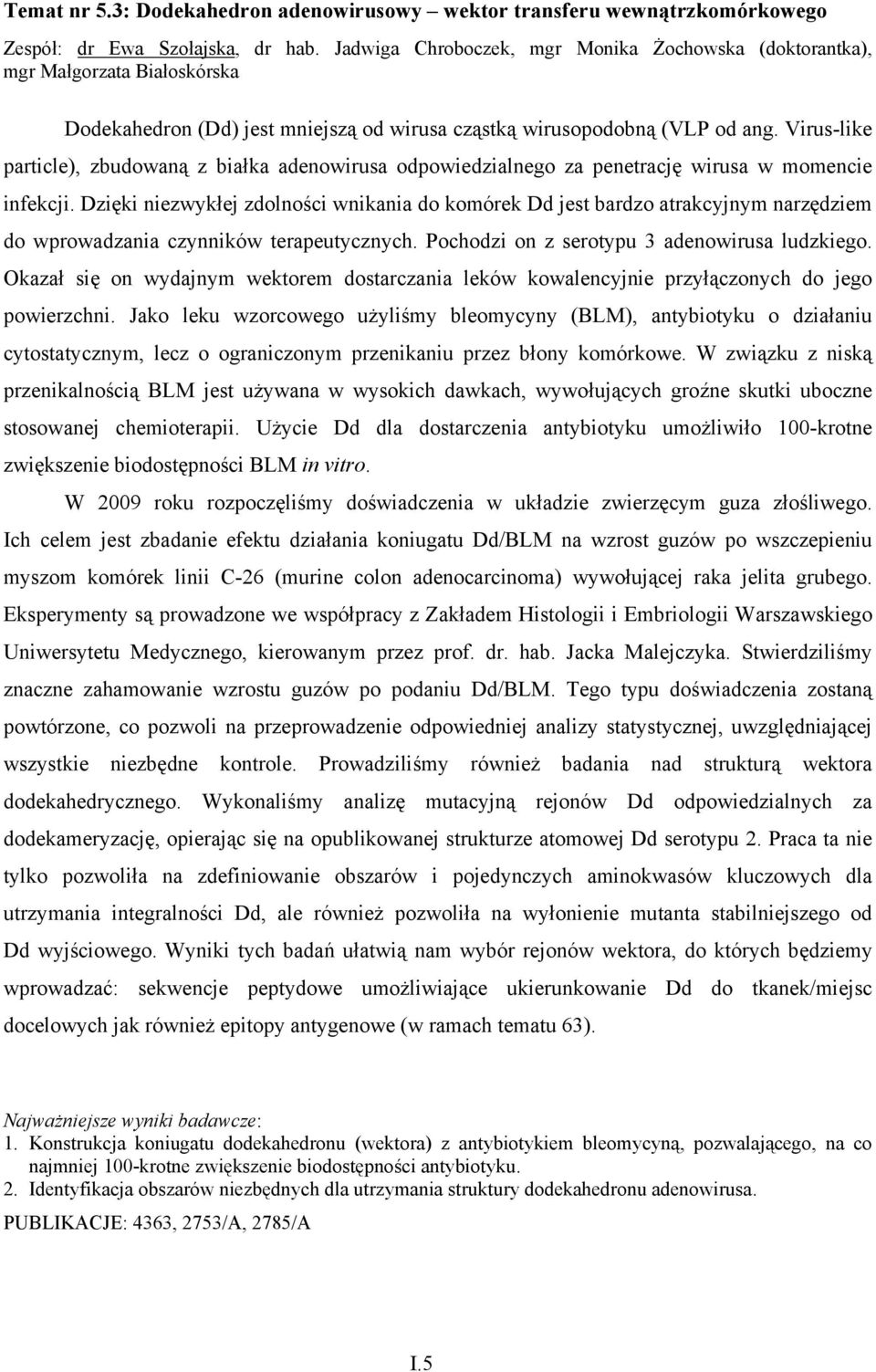 Virus-like particle), zbudowaną z białka adenowirusa odpowiedzialnego za penetrację wirusa w momencie infekcji.