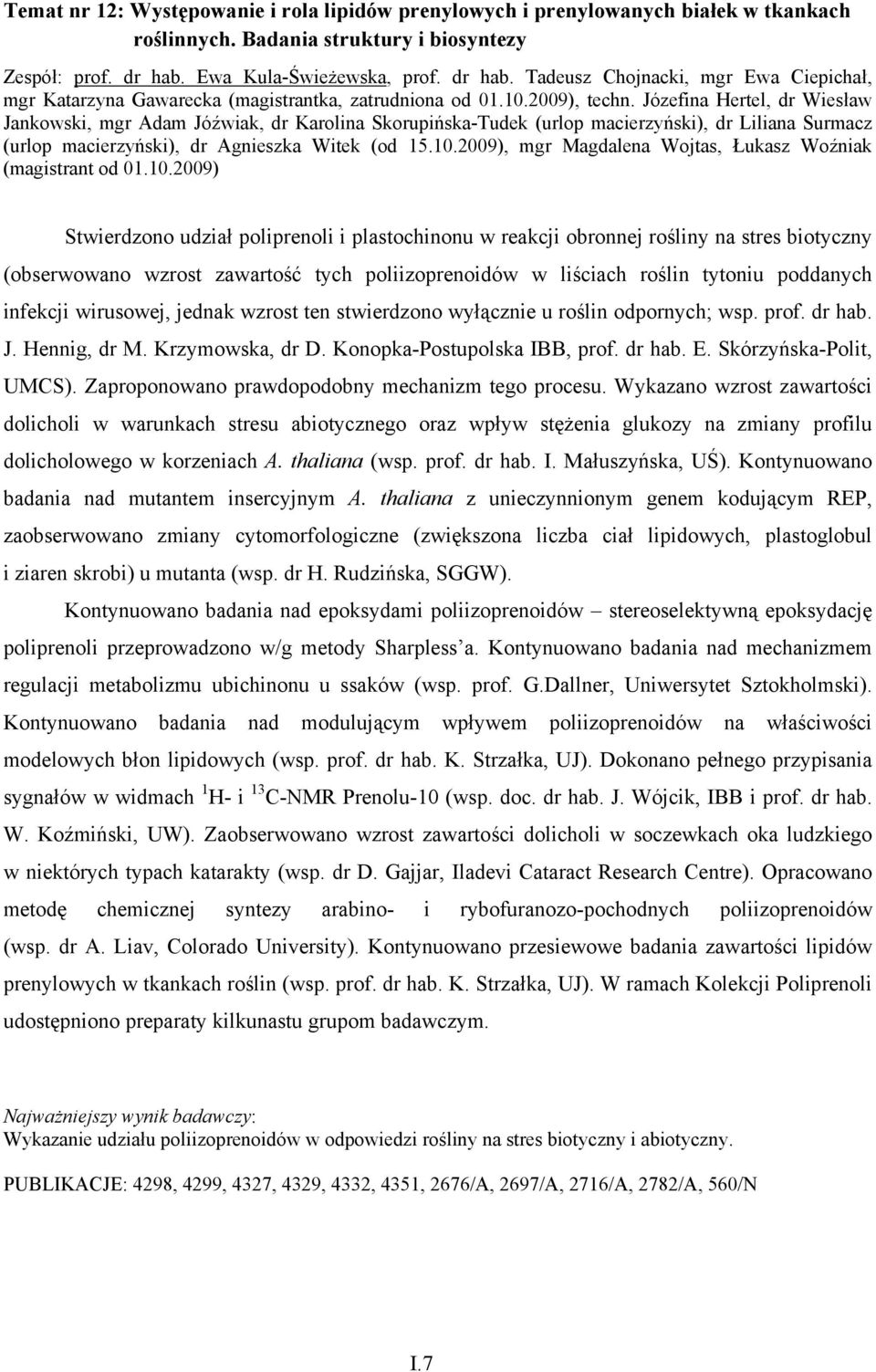 Józefina Hertel, dr Wiesław Jankowski, mgr Adam Jóźwiak, dr Karolina Skorupińska-Tudek (urlop macierzyński), dr Liliana Surmacz (urlop macierzyński), dr Agnieszka Witek (od 15.10.